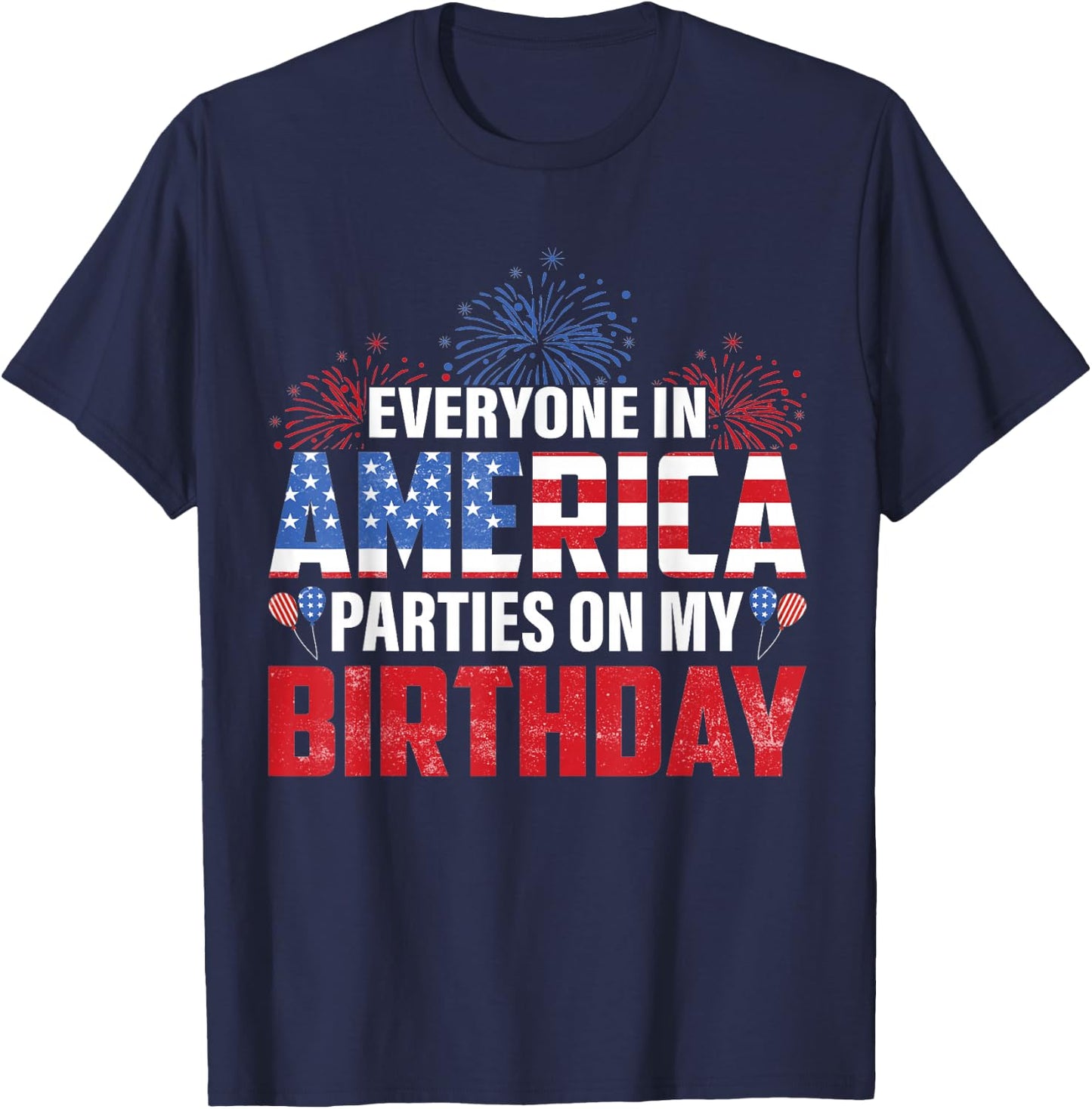4th Of July BDay Everyone In America Parties On My Birthday T-Shirt - T-Shirt | Navy