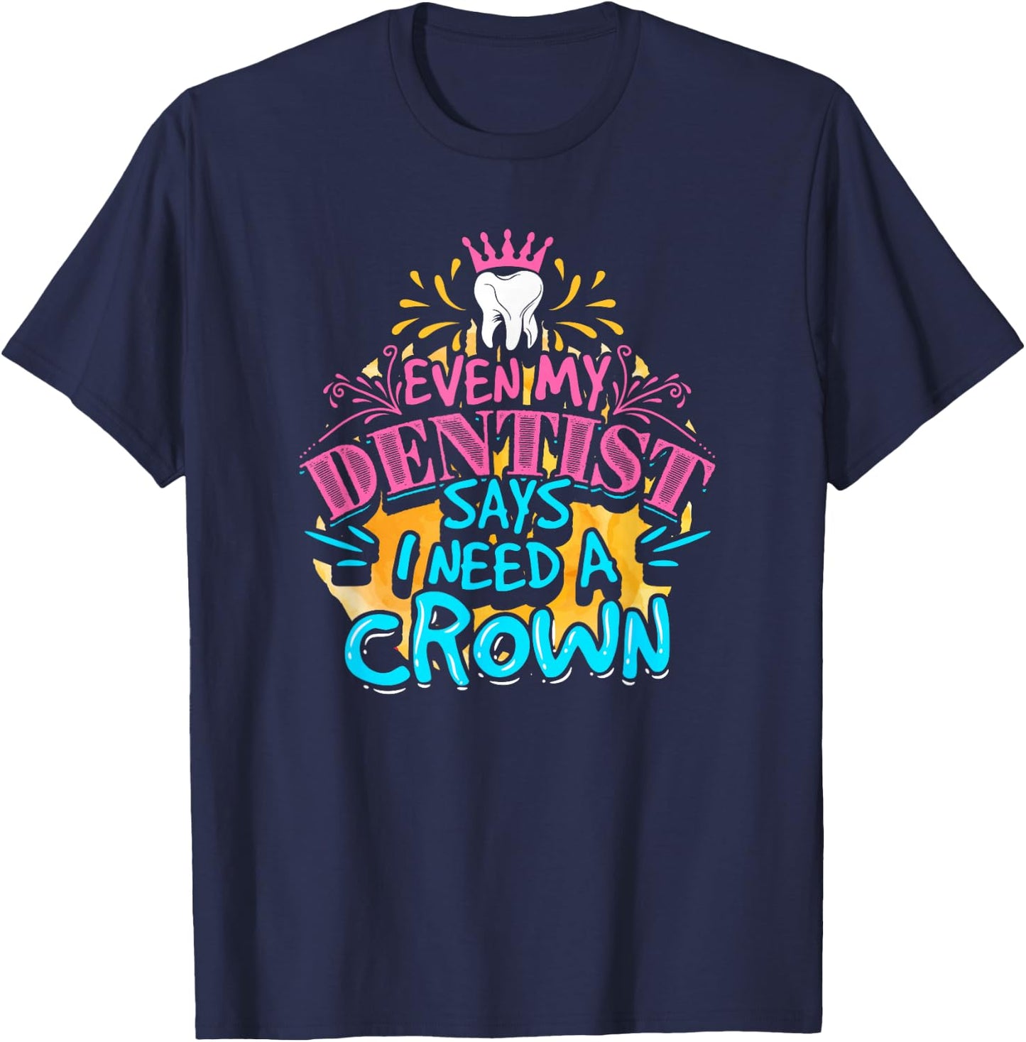 My dentist told me I need a crown. I was like I KNOW. RIGHT? T-Shirt - T-Shirt | Navy