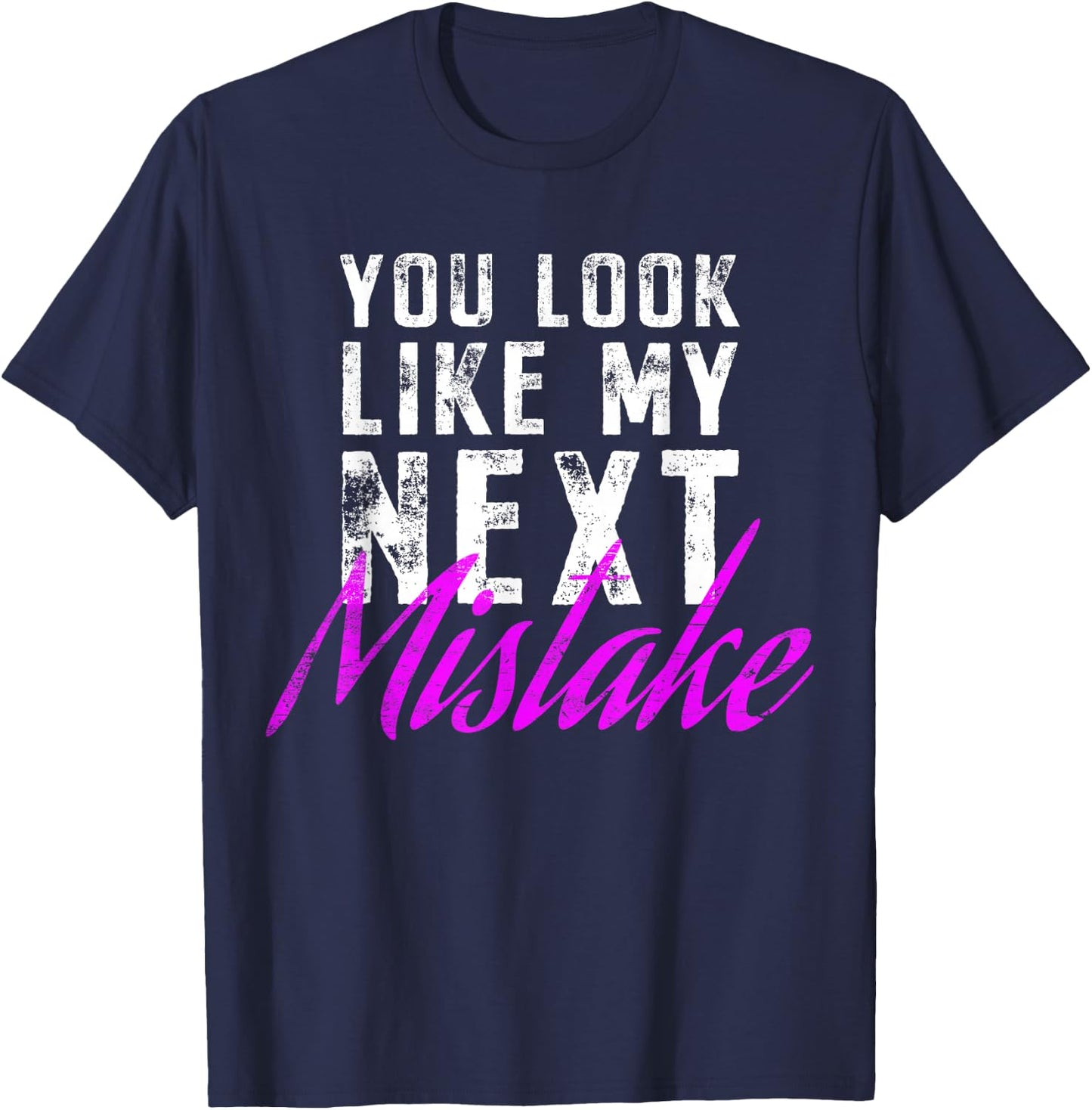 You Look Like My Next Mistake Cute Flirt Party Pick Up Lines T-Shirt - T-Shirt | Navy