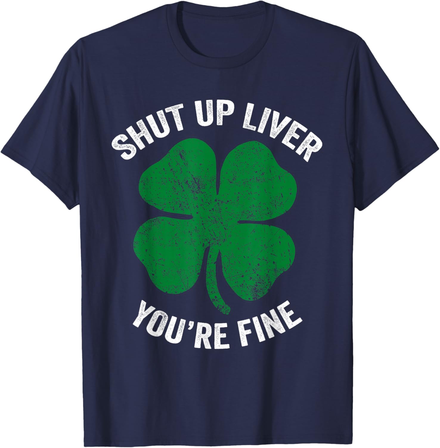 St Patricks Day Drinking Shirt Shut Up Liver You're Fine T-Shirt - T-Shirt | Navy