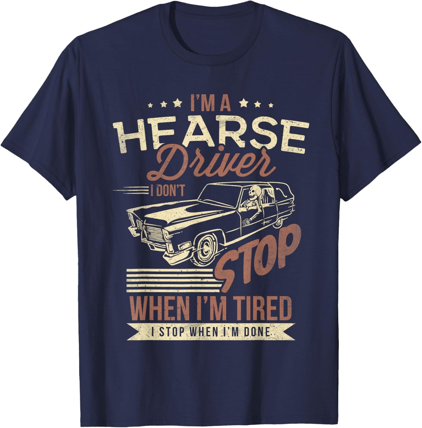 Im A Hearse Driver I Dont Stop When Im Tired T-Shirt - T-Shirt | Navy