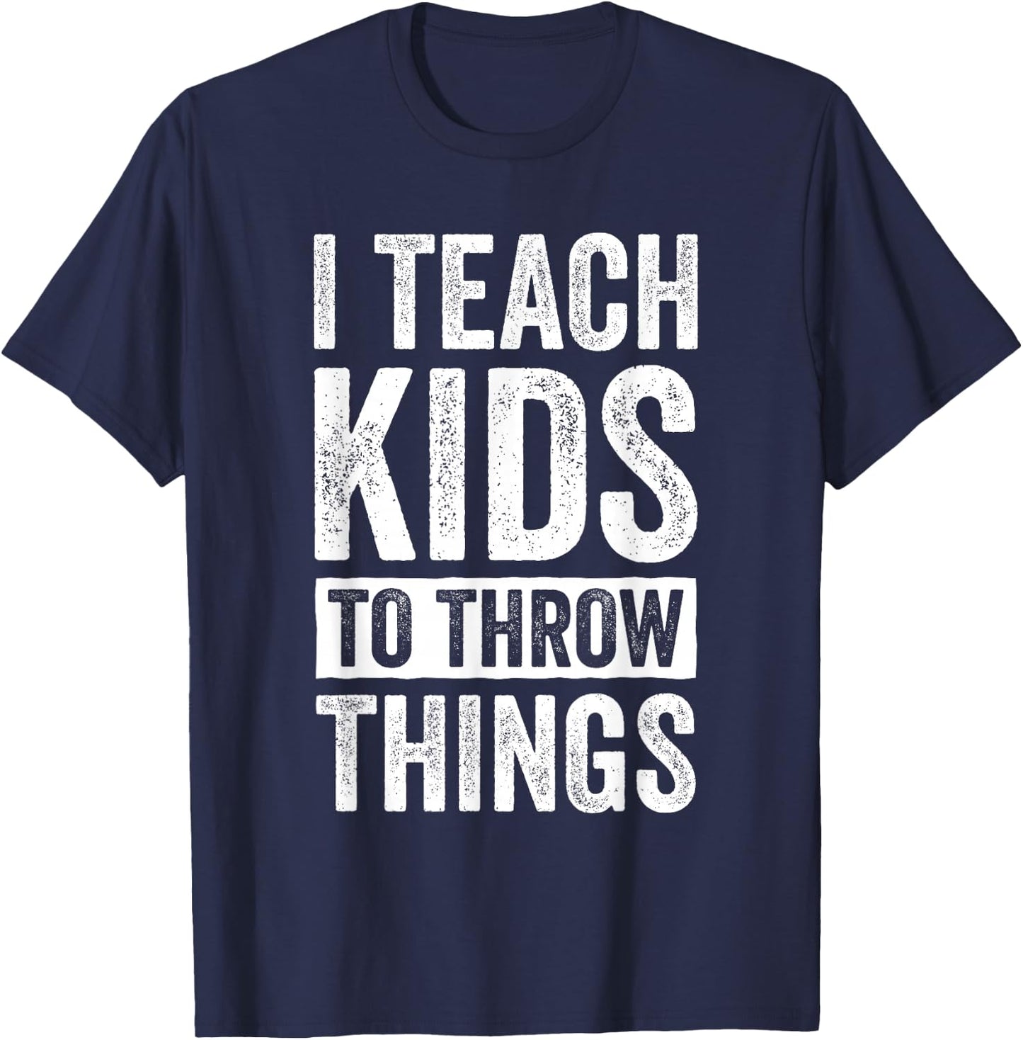 I Teach Kids To Throw Things Track & Field Coach Throw Coach T-Shirt - T-Shirt | Navy
