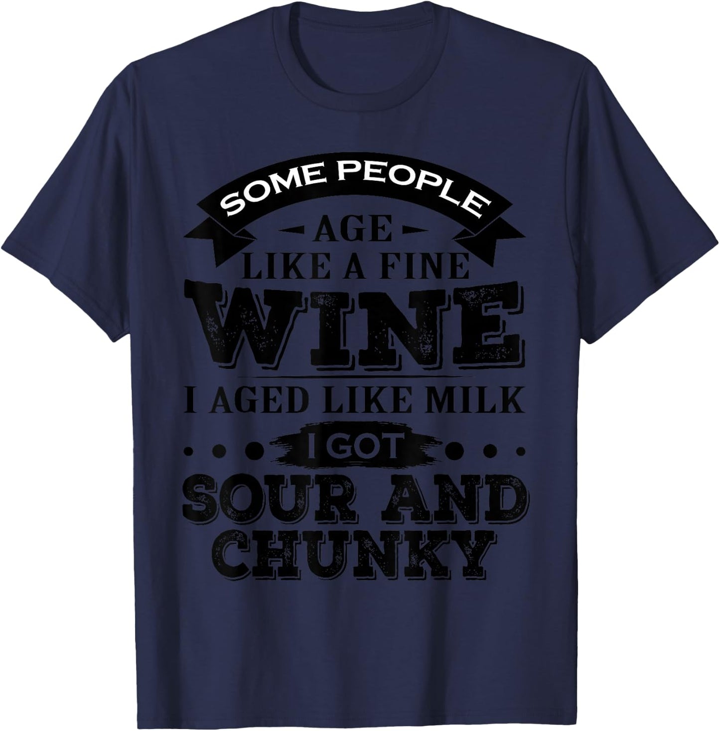 Some People Age Like A Fine Wine I Aged Like Milk I Got Sour T-Shirt - T-Shirt | Navy