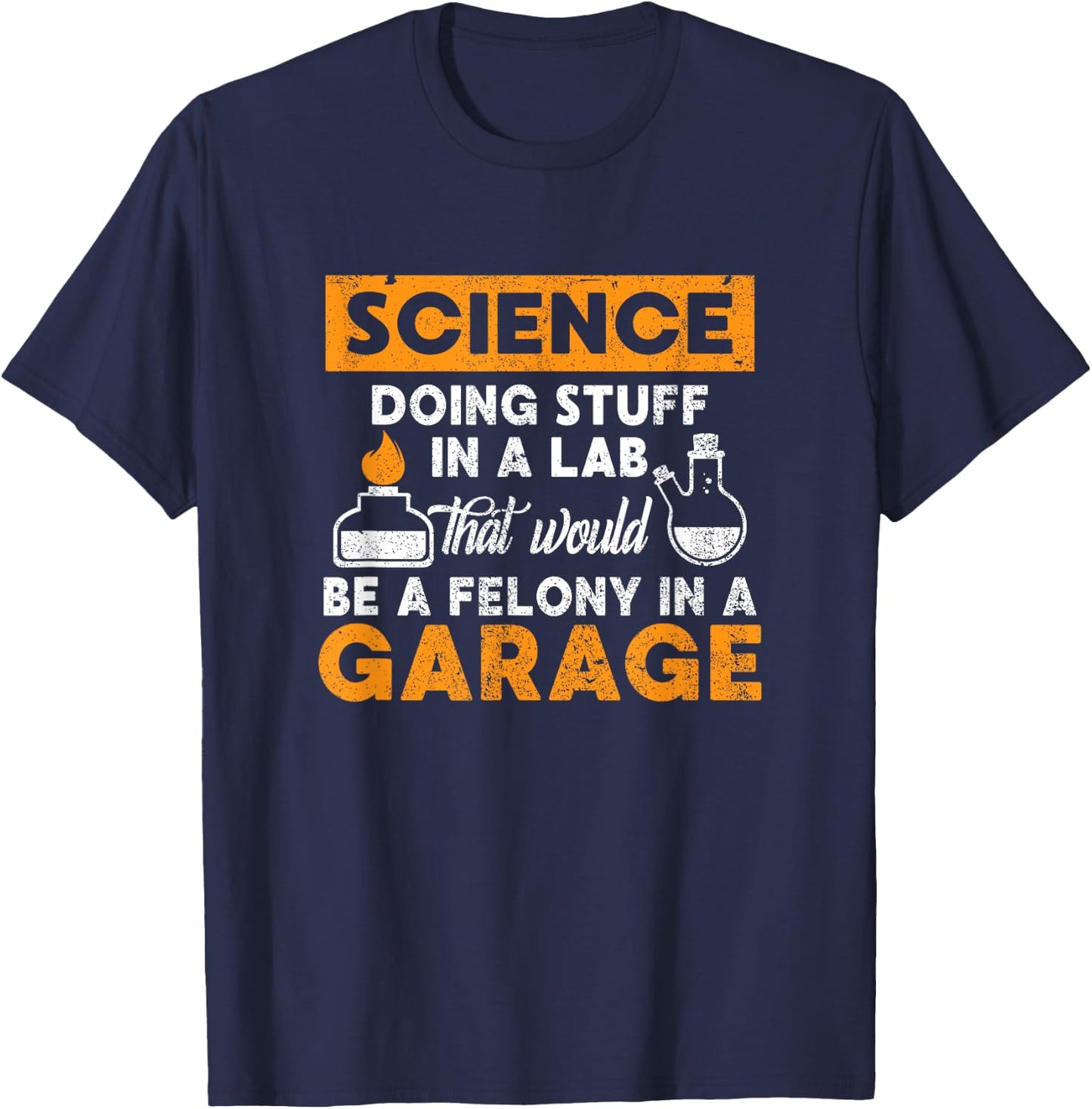 Science Doing Stuff In A Lab Would Be A Felony In Garage T-Shirt - T-Shirt | Navy