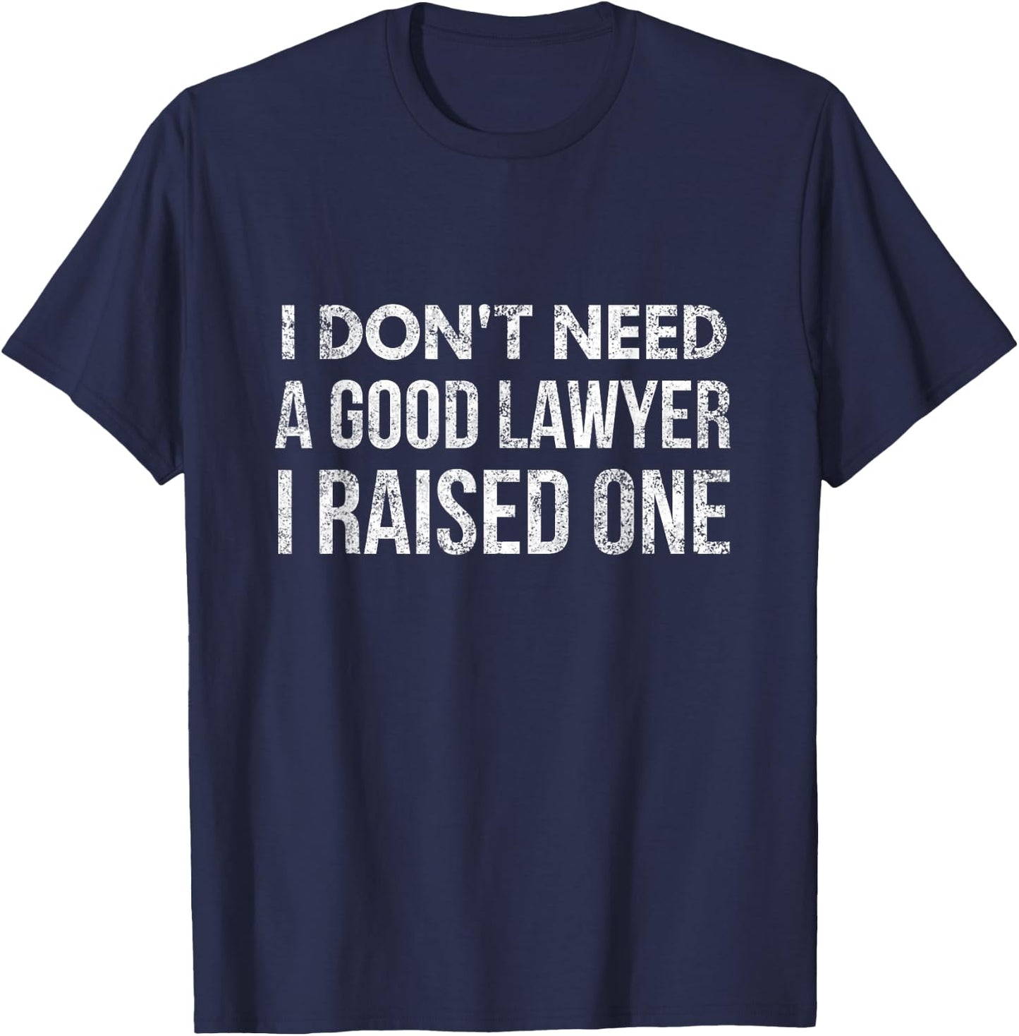 I don't need a good lawyer i raised one funny lawyer dad mom T-Shirt - T-Shirt | Navy
