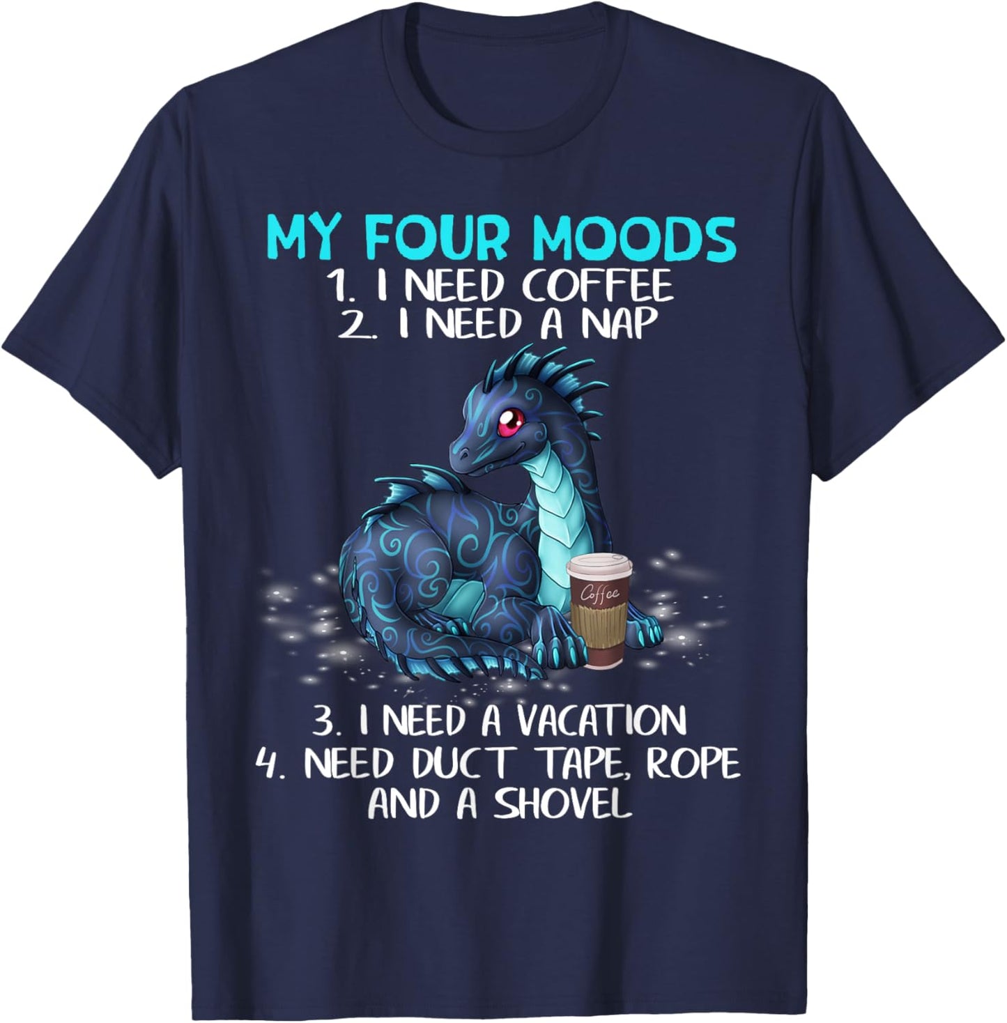 My Four Moods I Need Coffee A Nap A Vacation Dragon Lovers T-Shirt - T-Shirt | Navy
