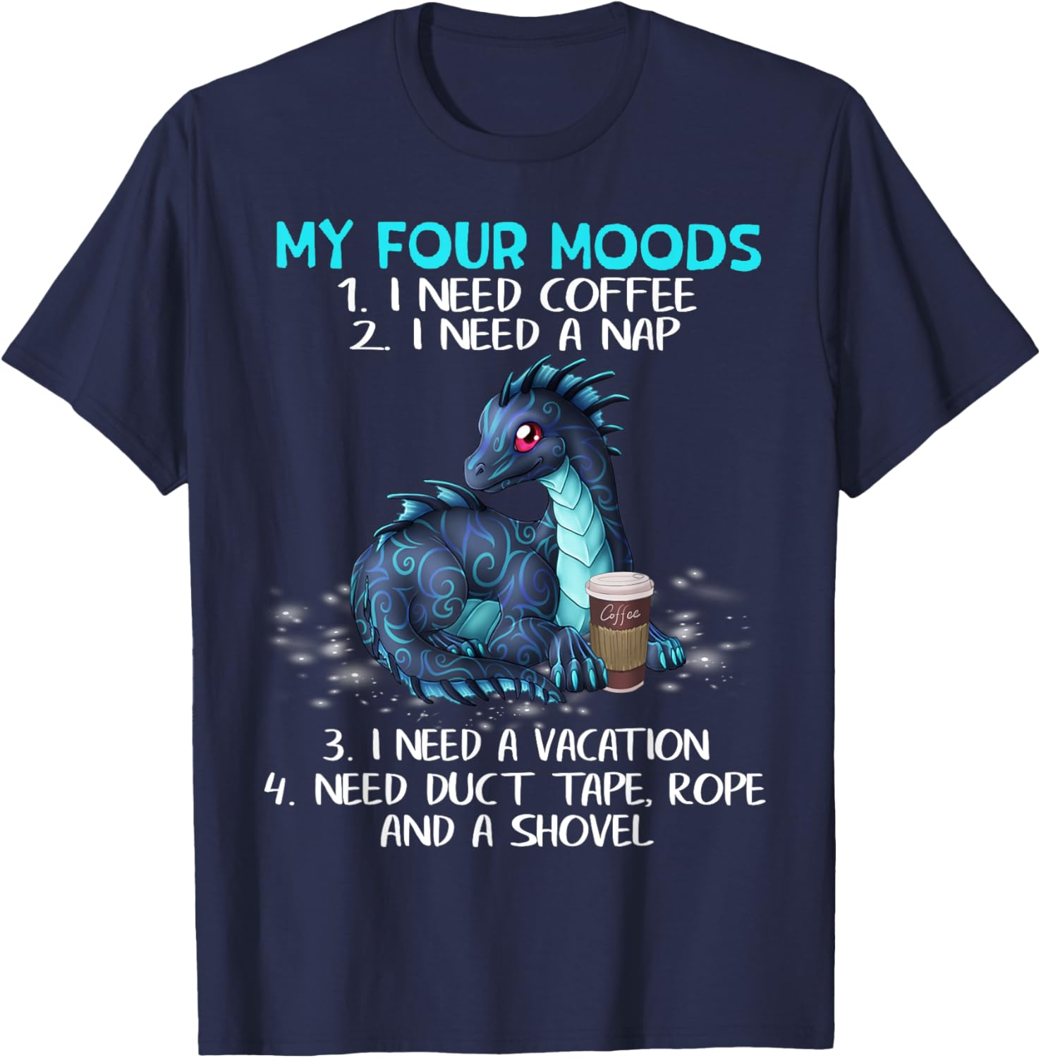 My Four Moods I Need Coffee A Nap A Vacation Dragon Lovers T-Shirt - T-Shirt | Navy