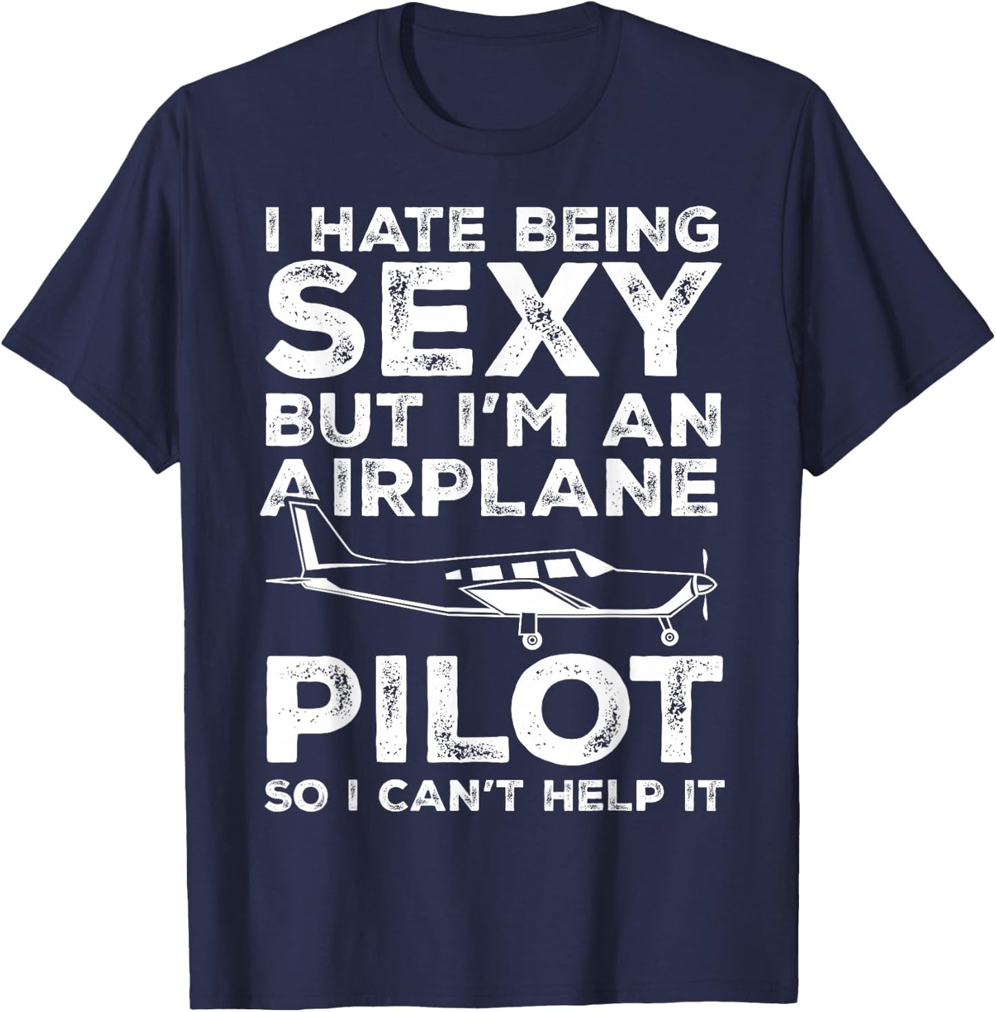 I Hate Being Sexy But I'm An Airplane Pilot Funny Aviation T-Shirt - T-Shirt | Navy