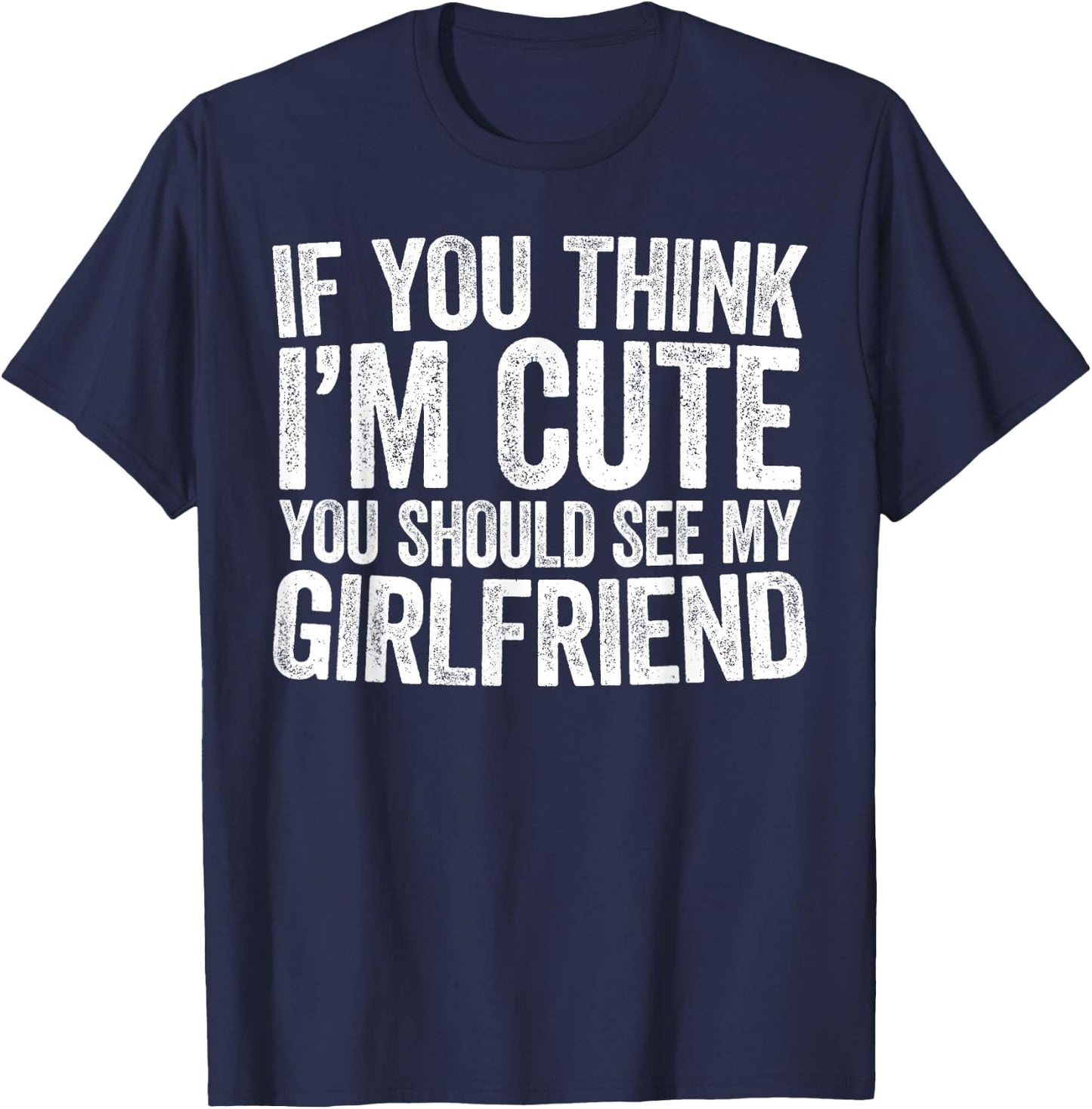 If You Think I'm Cute You Should See My Girlfriend Shirt T-Shirt - T-Shirt | Navy