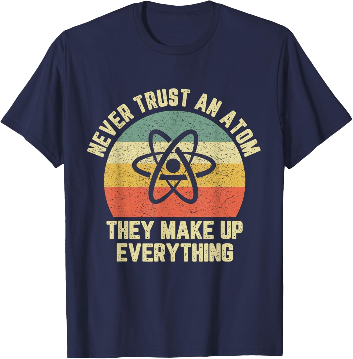 Never Trust an Atom Science Shirt Funny Love Science Teacher T-Shirt - T-Shirt | Navy