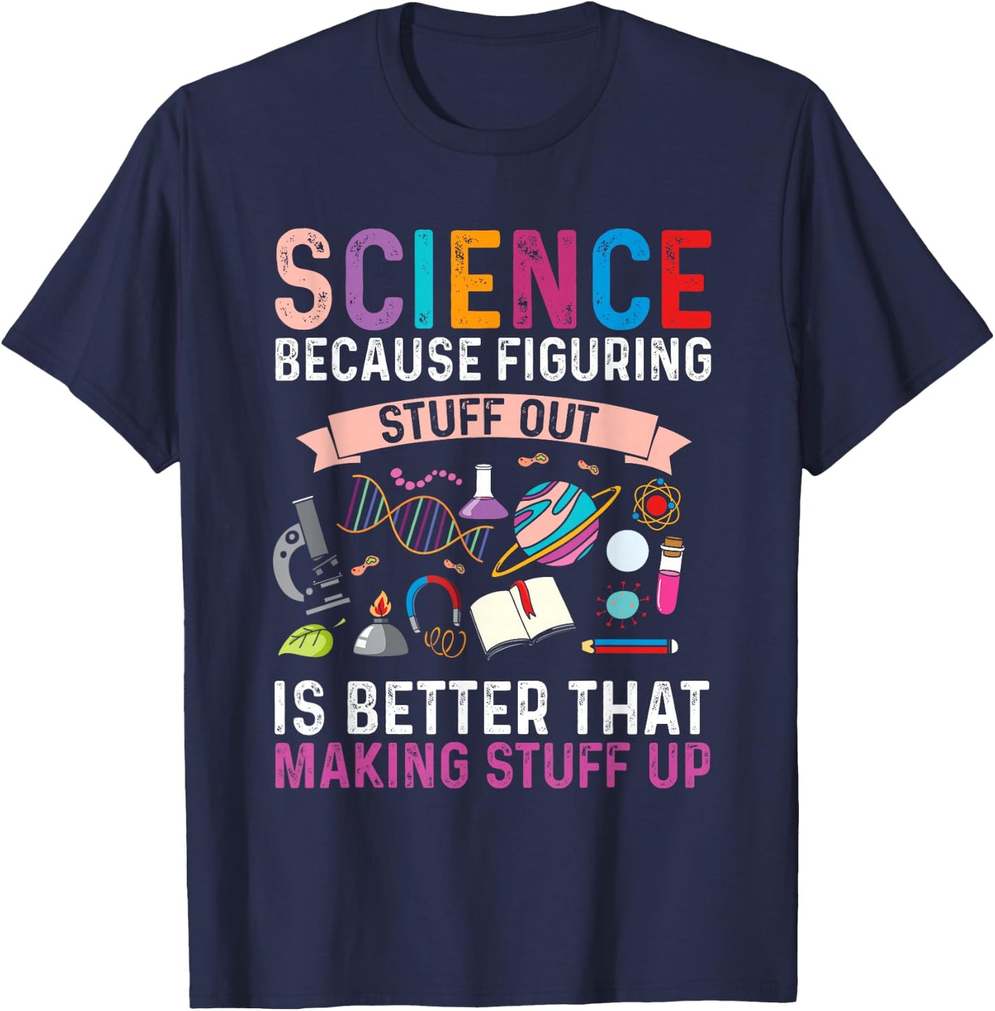 Science Because Figuring Stuff Out is Better Science Gift T-Shirt - T-Shirt | Navy