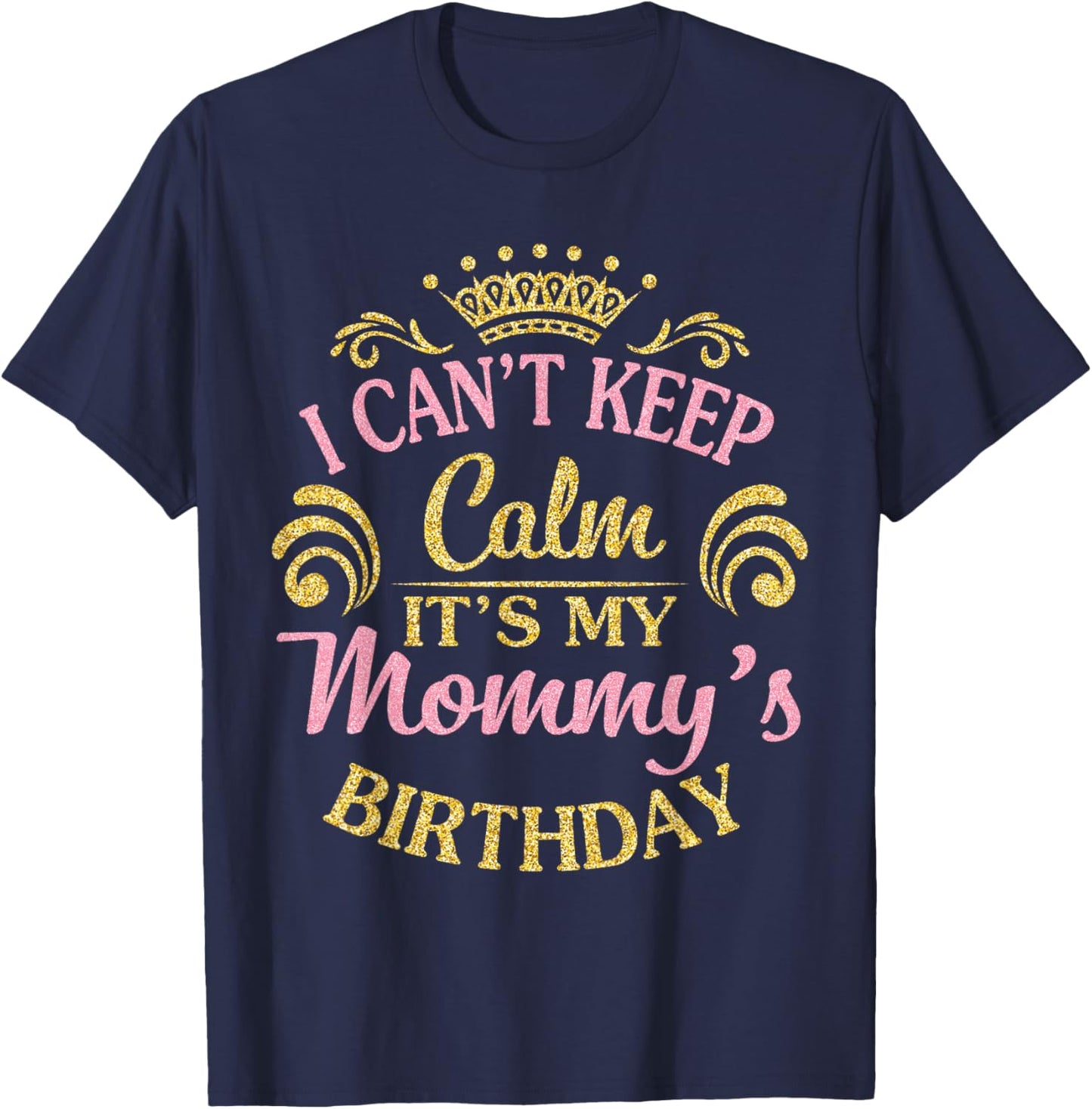 I Can't Keep Calm It's My Mommy's Birthday Happy To Me T-Shirt - T-Shirt | Navy