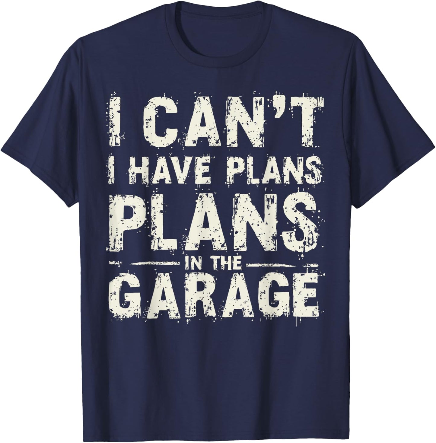 I Can’t I Have Plans In The Garage Fathers Day Car Mechanics T-Shirt - T-Shirt | Navy