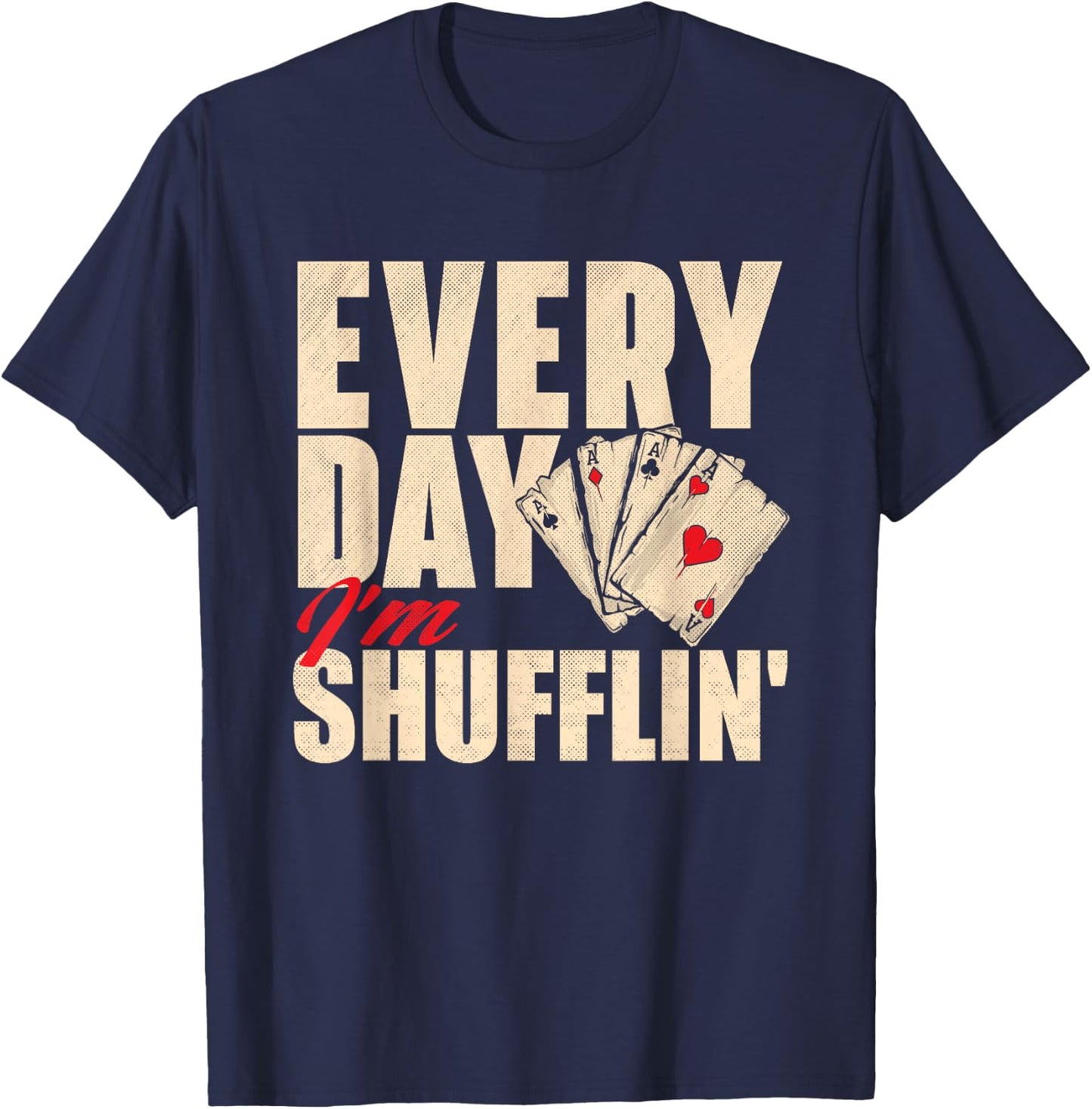 Everyday I'm Shufflin - Poker Dealer Card Player Casino T-Shirt - T-Shirt | Navy