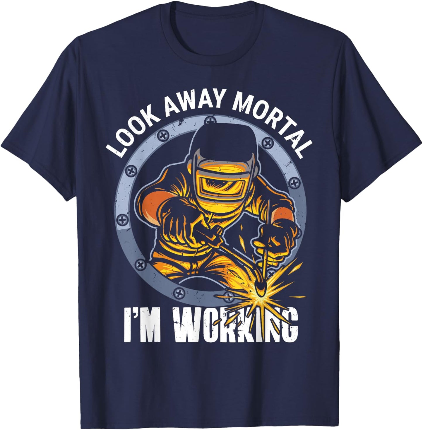 Welder Shirt Look Away Mortal I'm Working T-Shirt - T-Shirt | Navy