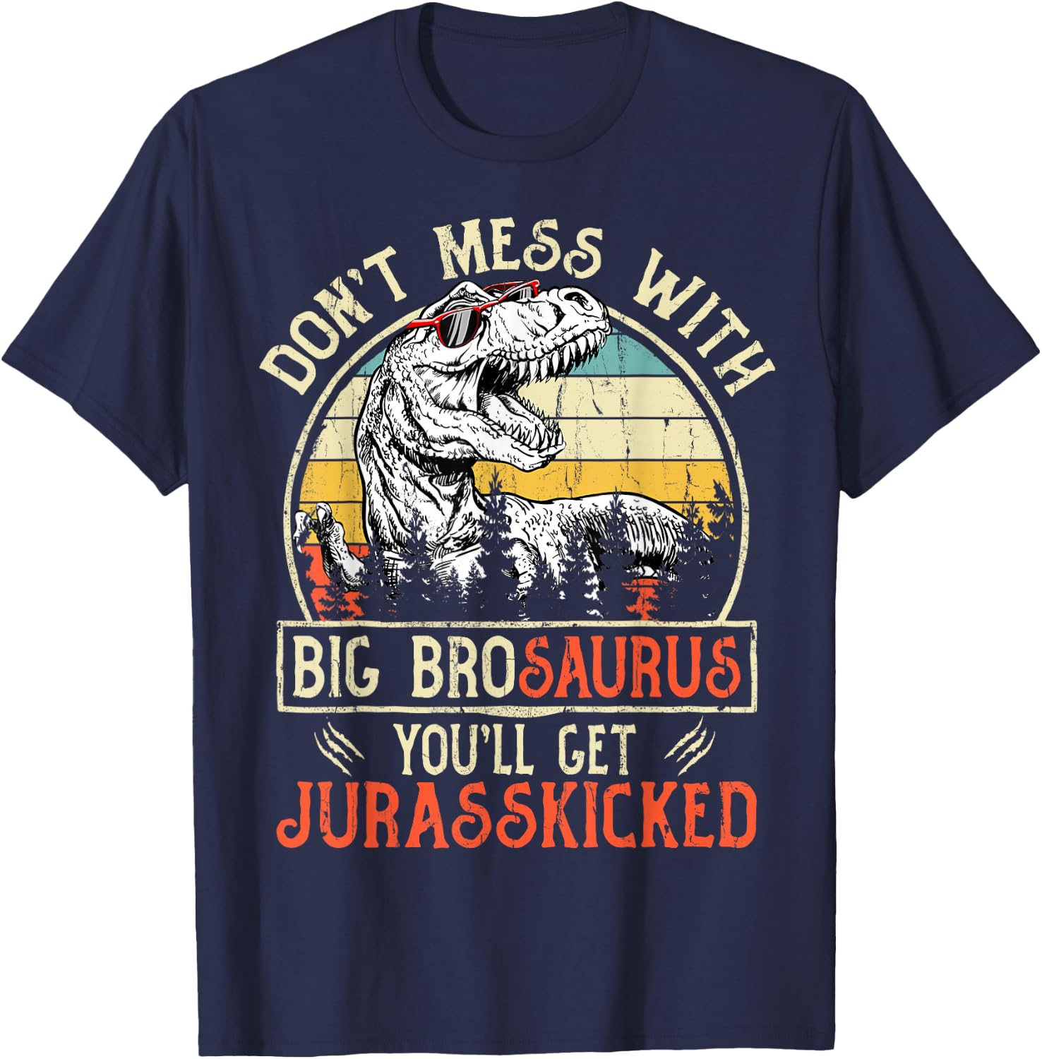 Don't Mess With Big Brosaurus You'll Get Jurasskicked T-Shirt - T-Shirt | Navy