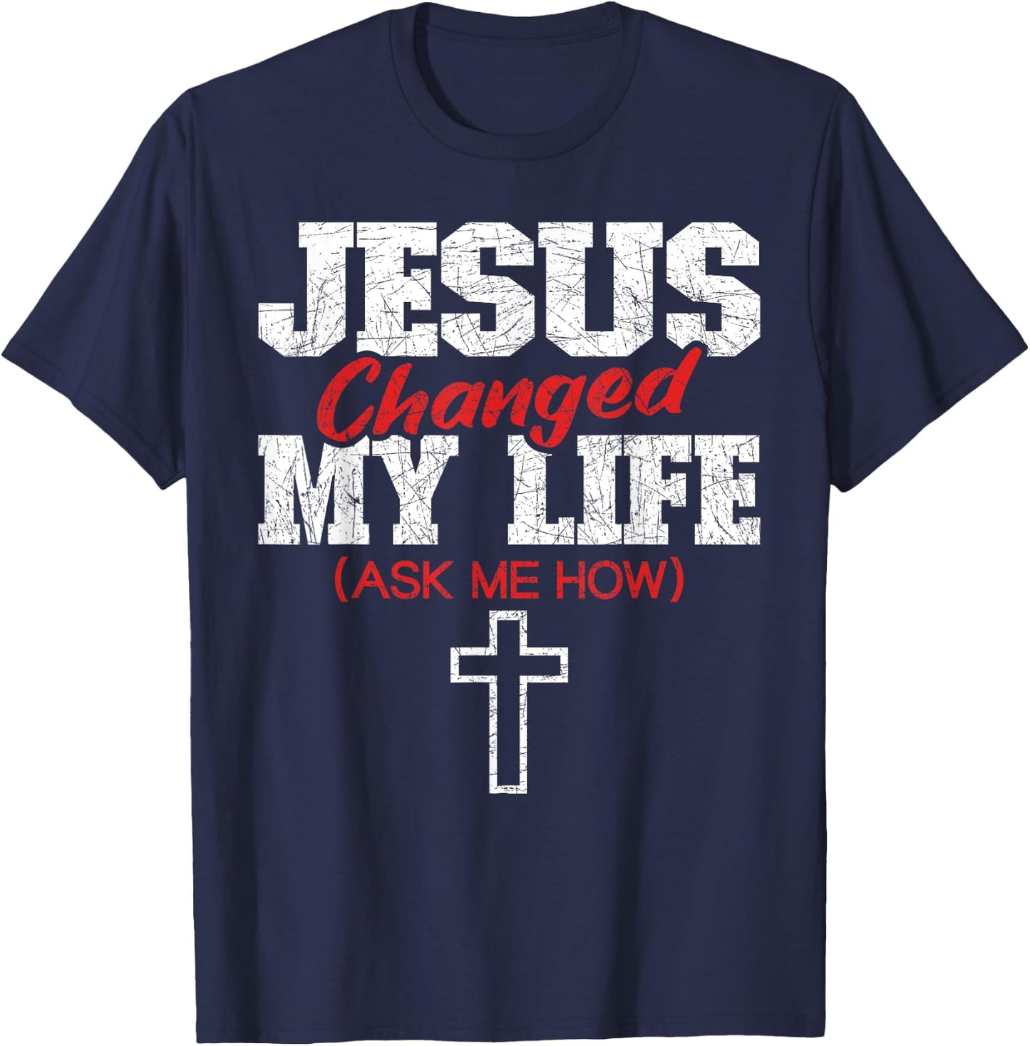Jesus Changed My Life Ask Me How Bible Cross Christ Jesus T-Shirt - T-Shirt | Navy