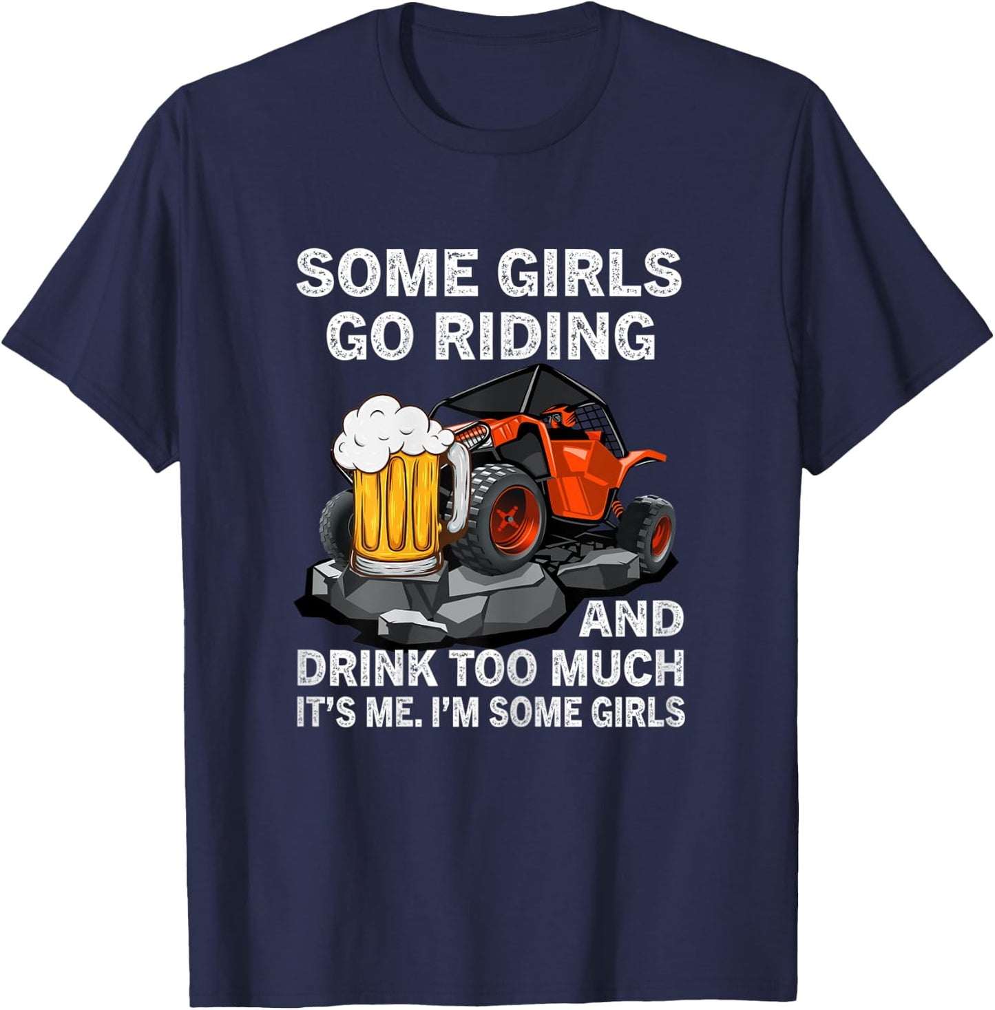 Some Girls Go Riding And Drink Too Much UTV 4 Wheeler Beer T-Shirt - T-Shirt | Navy