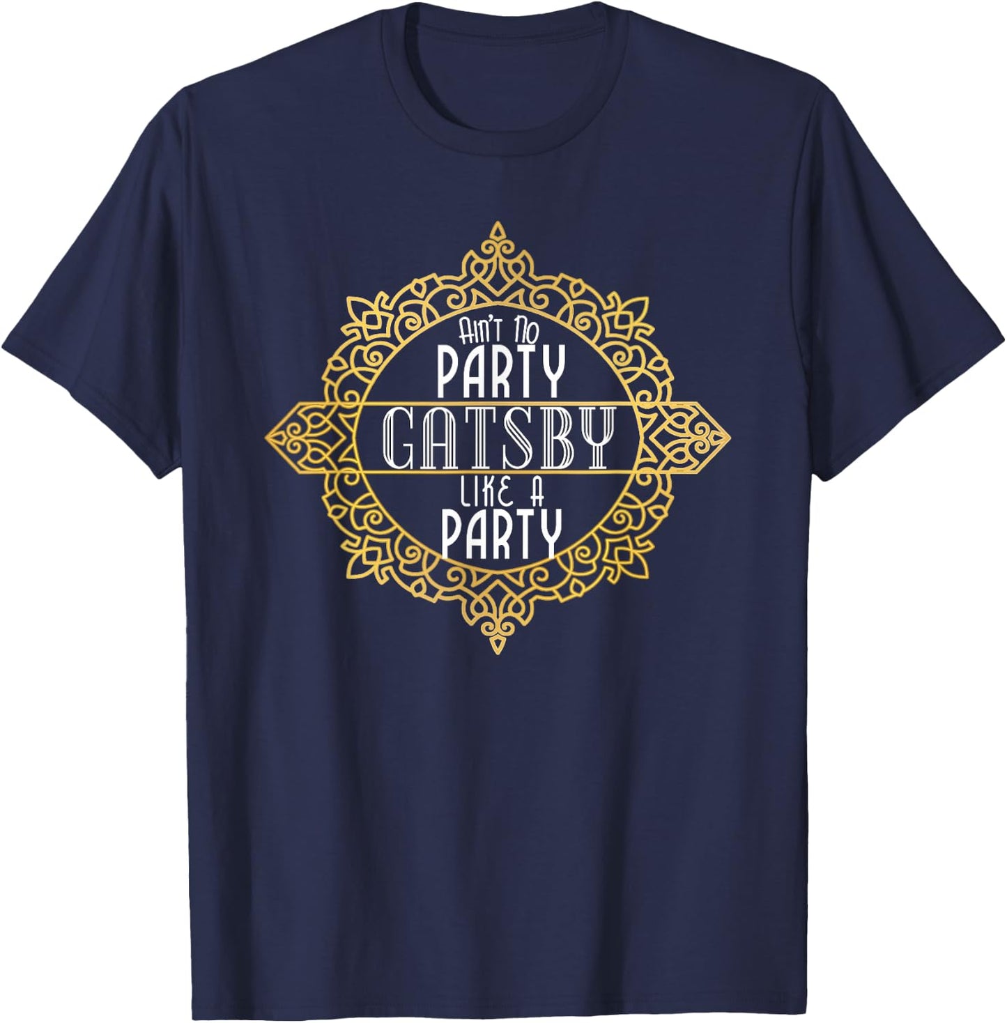 Ain't No Party Like a Gatsby Party Shirt Faux Gold Effect T-Shirt - T-Shirt | Navy