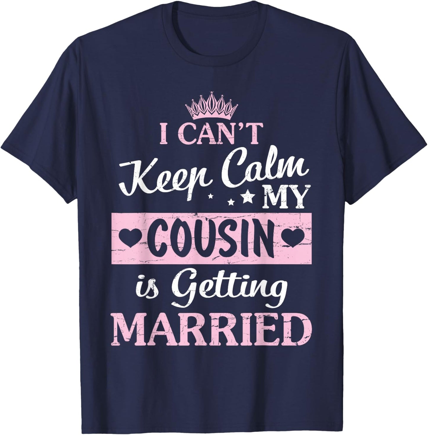 I Can't Keep Calm My Cousin Is Getting Married Happy To Me T-Shirt - T-Shirt | Navy