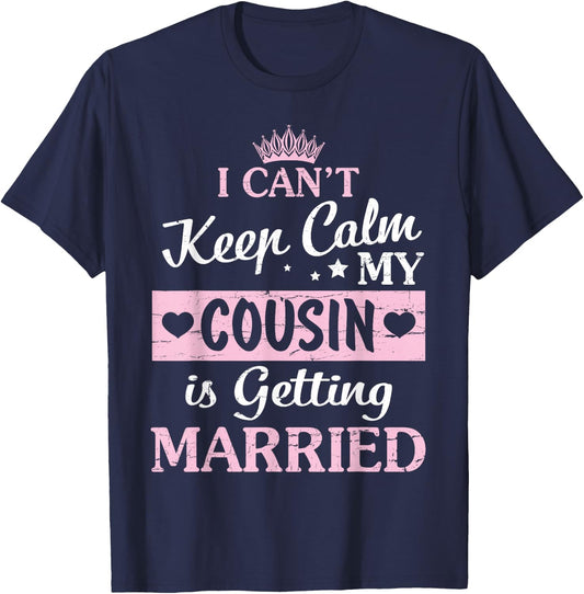 I Can't Keep Calm My Cousin Is Getting Married Happy To Me T-Shirt - T-Shirt | Navy