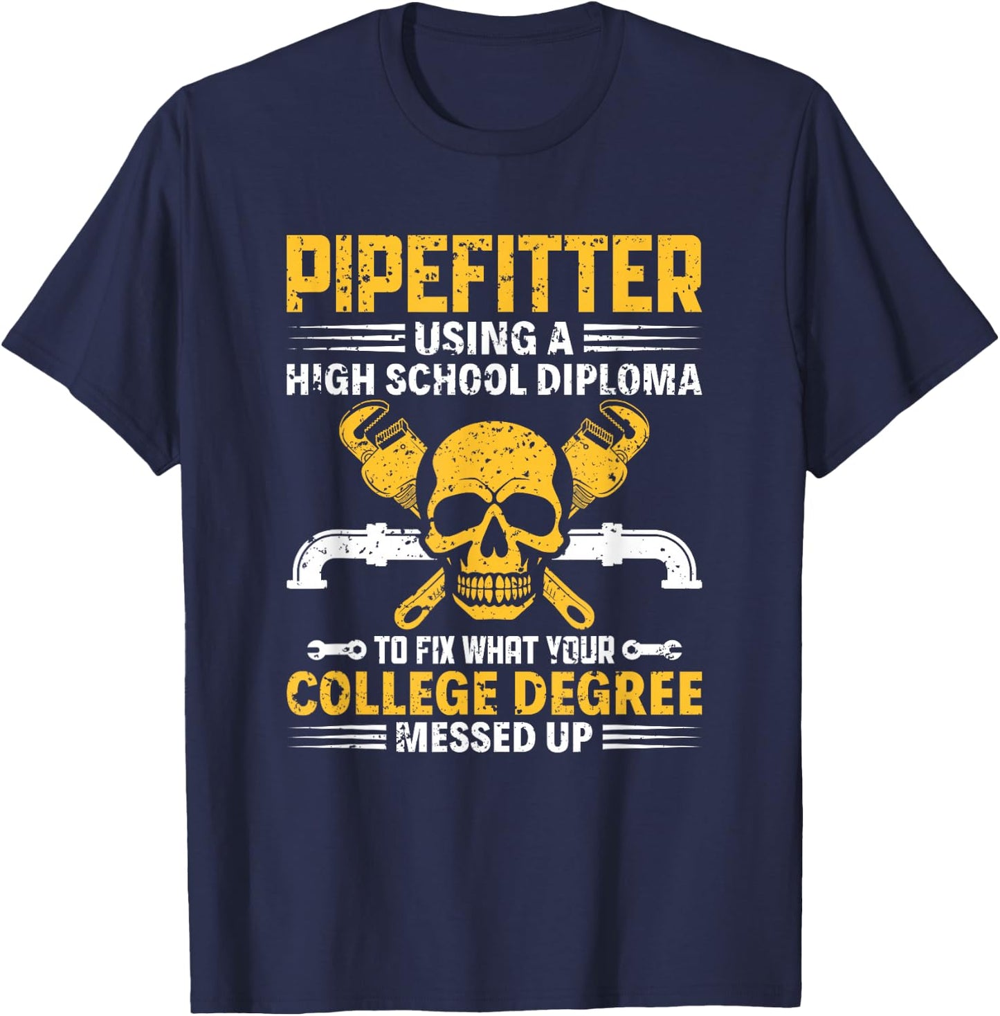 Pipe Fitter Using High School Diploma Steamfitter Pipefitter T-Shirt - T-Shirt | Navy