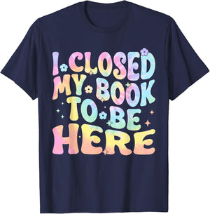 Funny Book Readers I Closed My Book To Be Here T-Shirt - T-Shirt | Navy