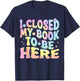 Funny Book Readers I Closed My Book To Be Here T-Shirt - T-Shirt | Navy