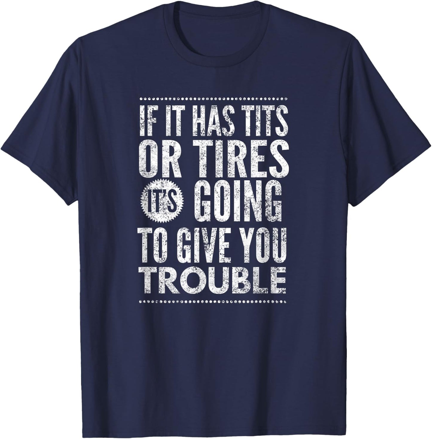 If It Has Tits Or Tires It's Going To Give You Trouble,Yoray T-Shirt - T-Shirt | Navy