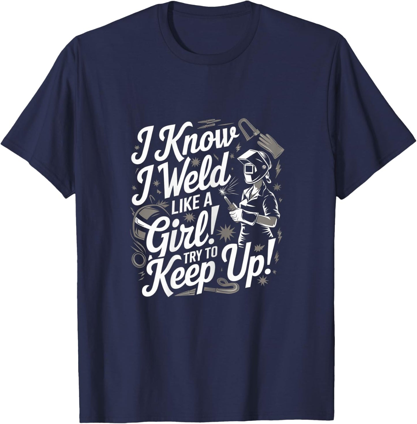 I Know I Weld Like A Girl - Funny Welder Woman T-Shirt - T-Shirt | Navy