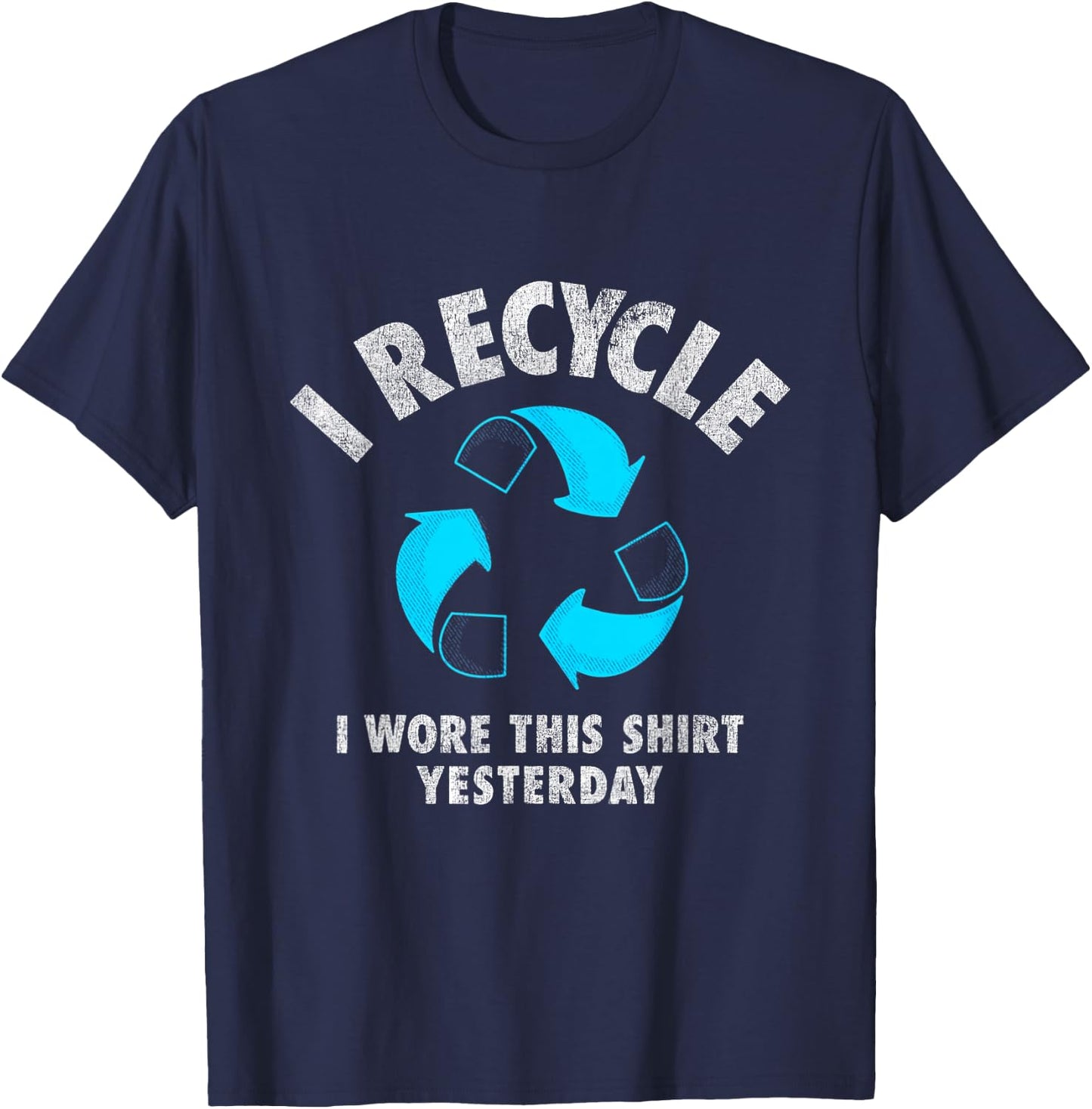 I Recycle I Wore This Shirt Yesterday Earth Day T-Shirt - T-Shirt | Navy