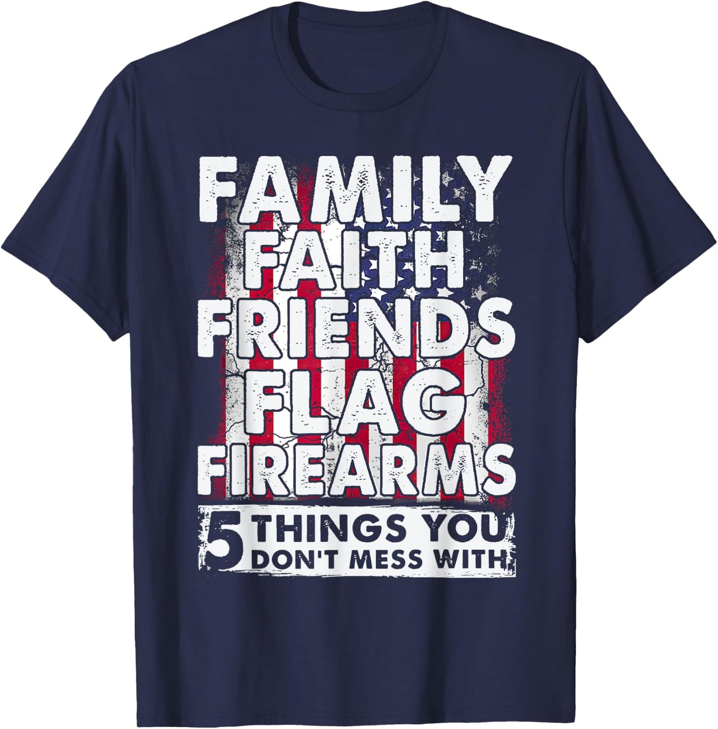 Don't Mess With 5 Family Faith Friends Flag Firearms Funny T-Shirt - T-Shirt | Navy