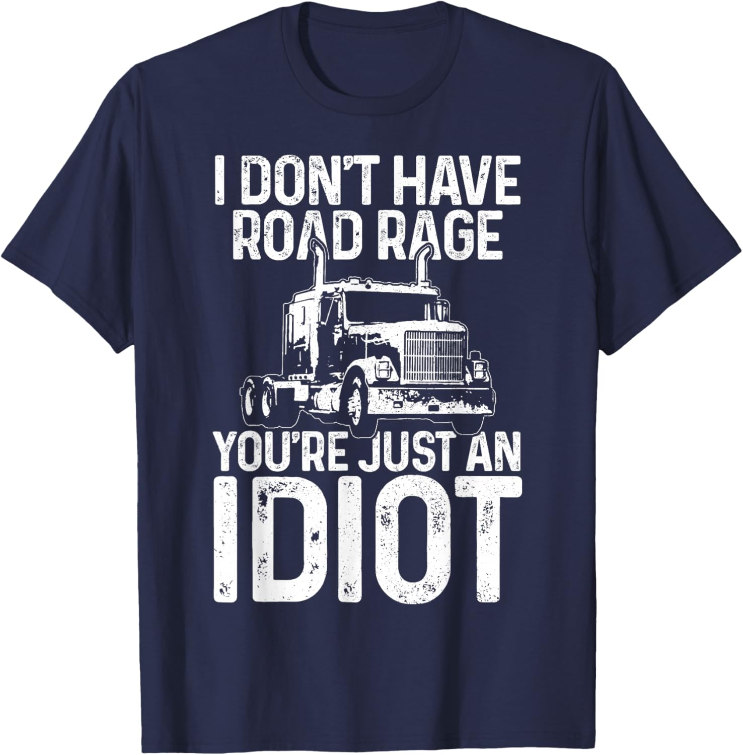 Funny Truck Driver Trucker Gift I Don't Have Road Rage T-Shirt - T-Shirt | Navy