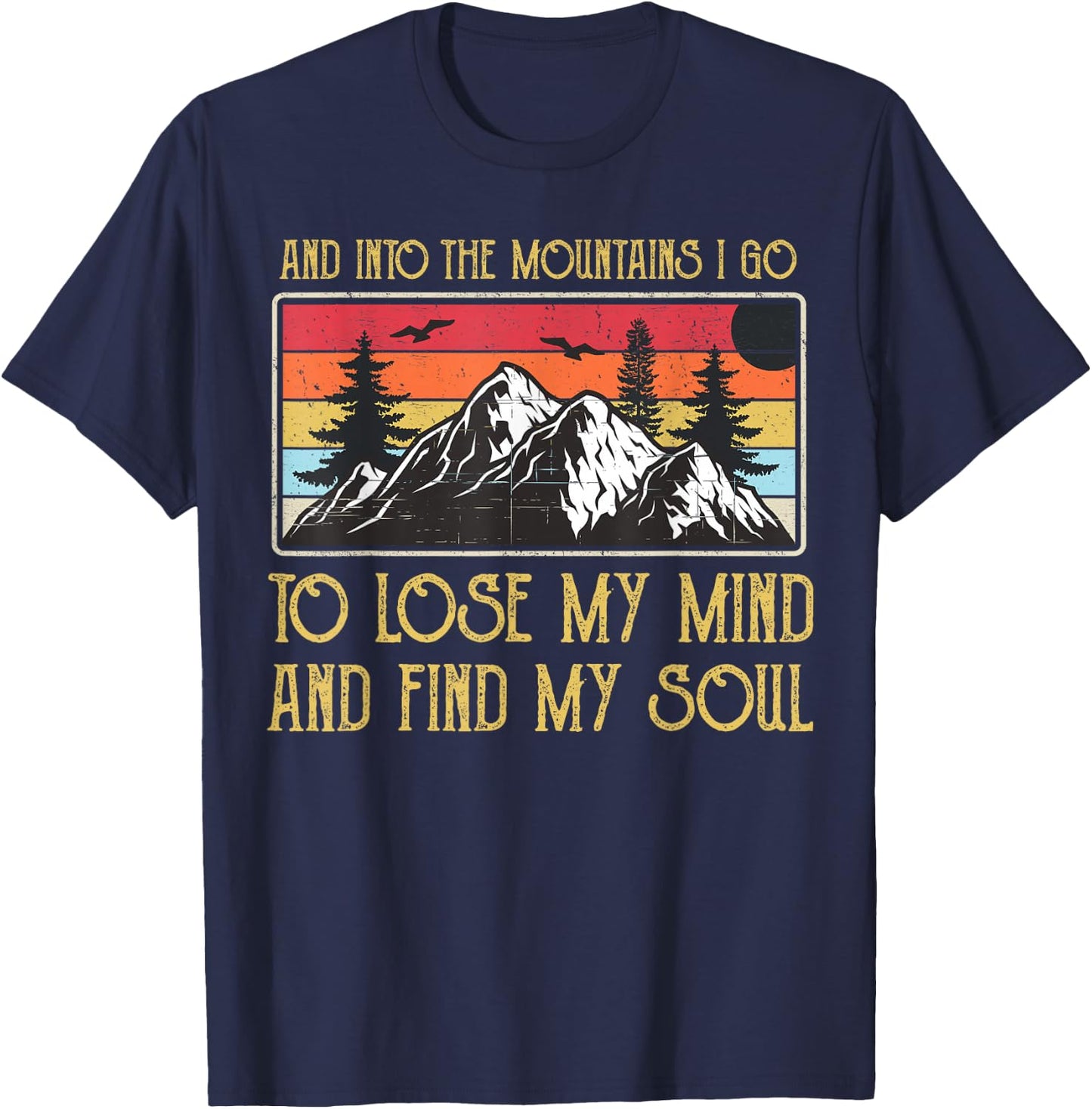 And Into The Mountains I Go To Lose My Mind And Find My Soul T-Shirt - T-Shirt | Navy