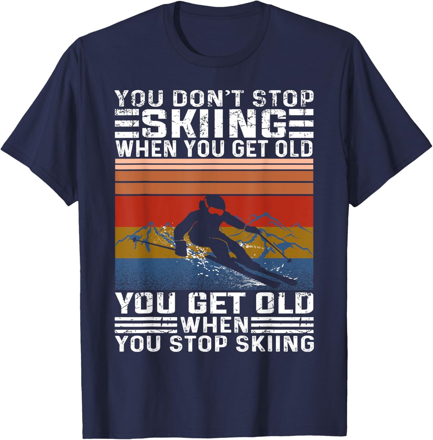 You Don't Stop Skiing When You Get Old Funny Skiing T-Shirt - T-Shirt | Navy
