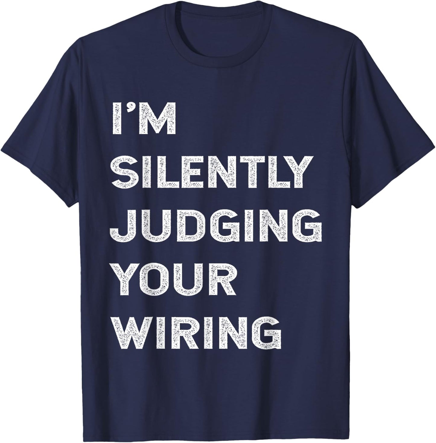 I'm Silently Judging Your Wiring Funny Electrician Quote T-Shirt - T-Shirt | Navy