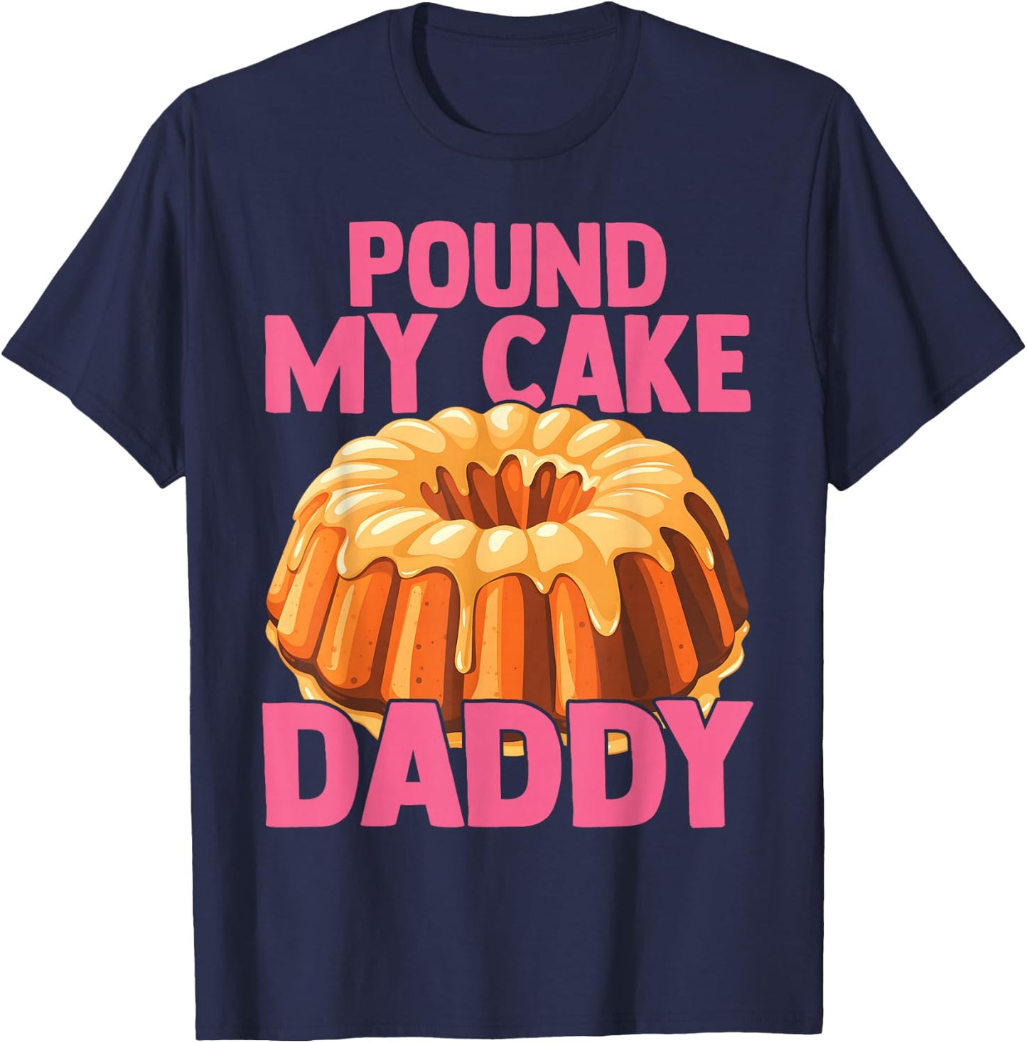 Funny Joke Embarrassing Gag Pound My Cake Daddy T-Shirt - T-Shirt | Navy