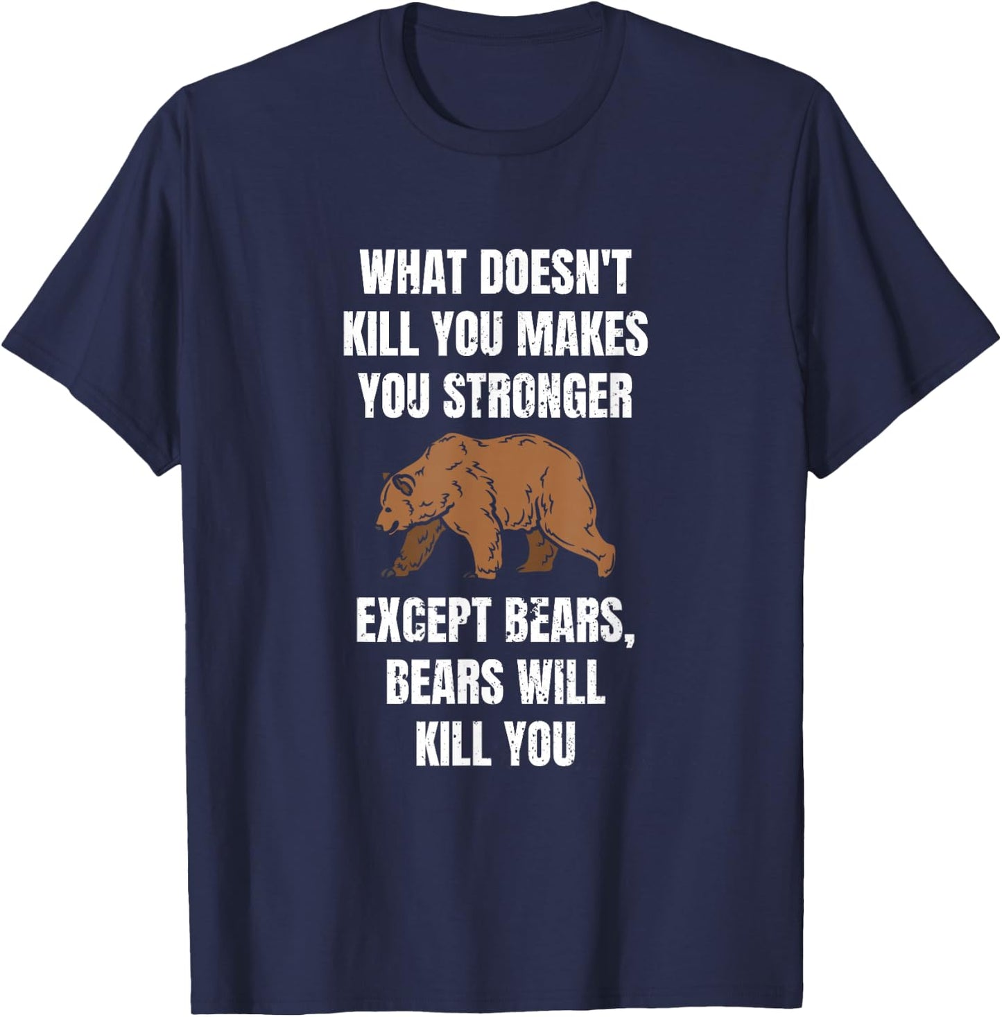 What Doesn't Kill Makes You Stronger Except Bears T-Shirt - T-Shirt | Navy