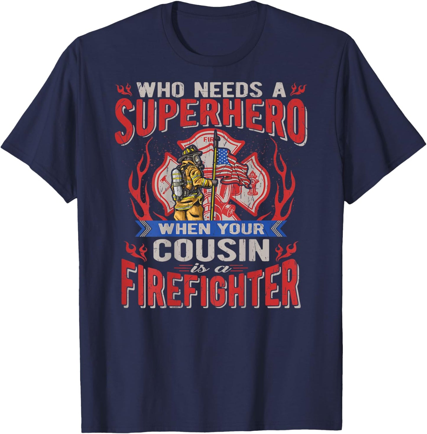 Who Needs A Superhero When Your Cousin Is A Firefighter T-Shirt - T-Shirt | Navy