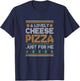 A Lovely Cheese Pizza Just For Me T-Shirt - T-Shirt | Navy