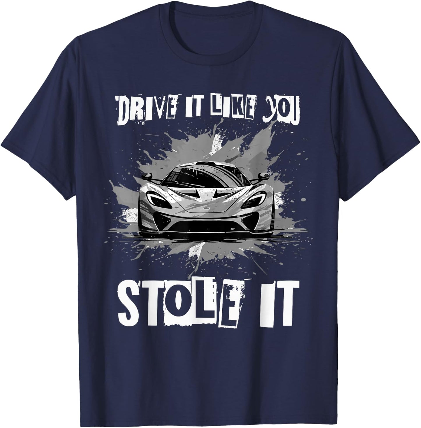 Drive It Like You Stole It Funny Sports Car Lover Saying T-Shirt - T-Shirt | Navy