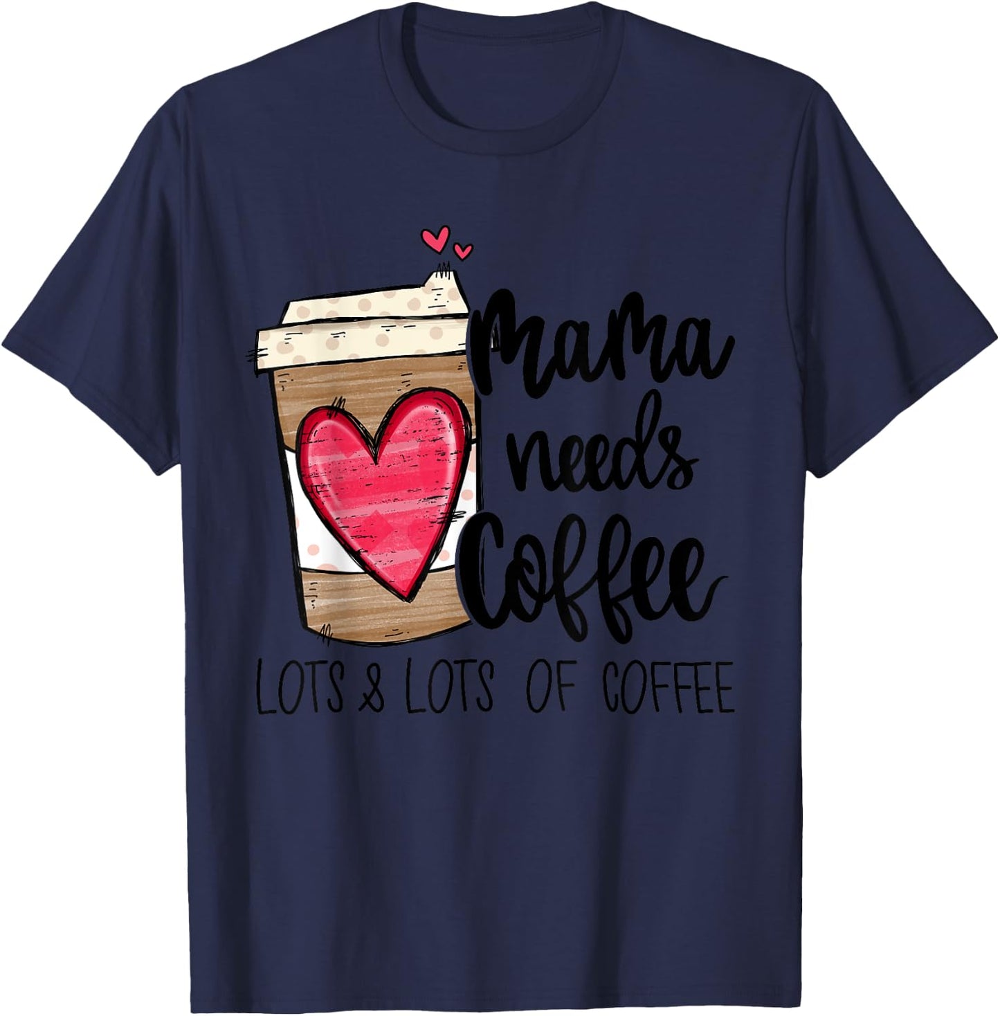 Funny Espresso Cute Coffee Heart Mama Needs Coffee T-Shirt - T-Shirt | Navy