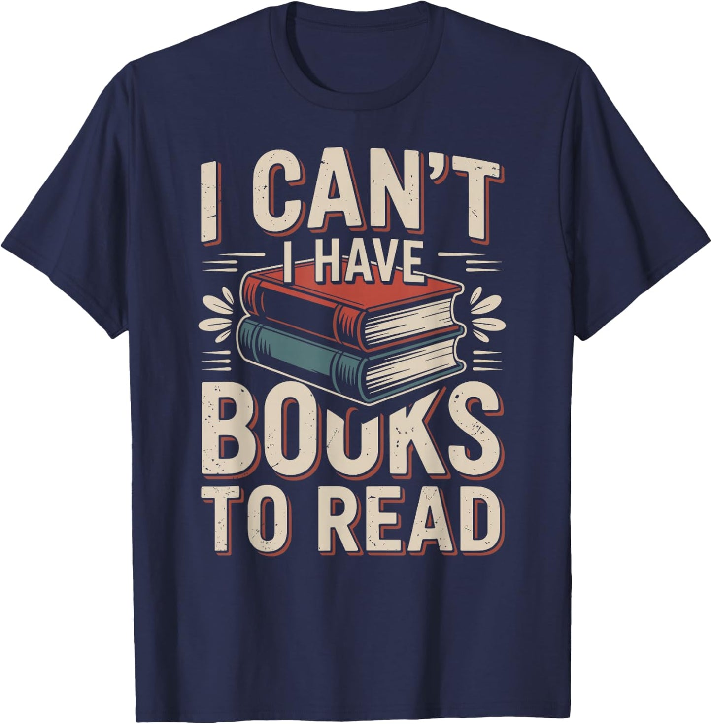 I Can't I Have Books to Read Funny Reading T-Shirt - T-Shirt | Navy