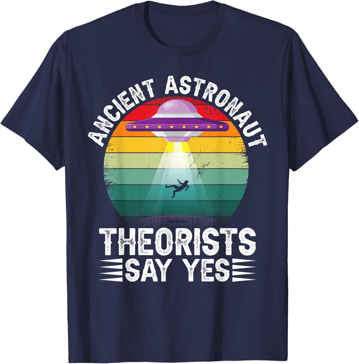 Ancient Astronaut Theorists Say Yes Alien Theorist T-Shirt - T-Shirt | Navy