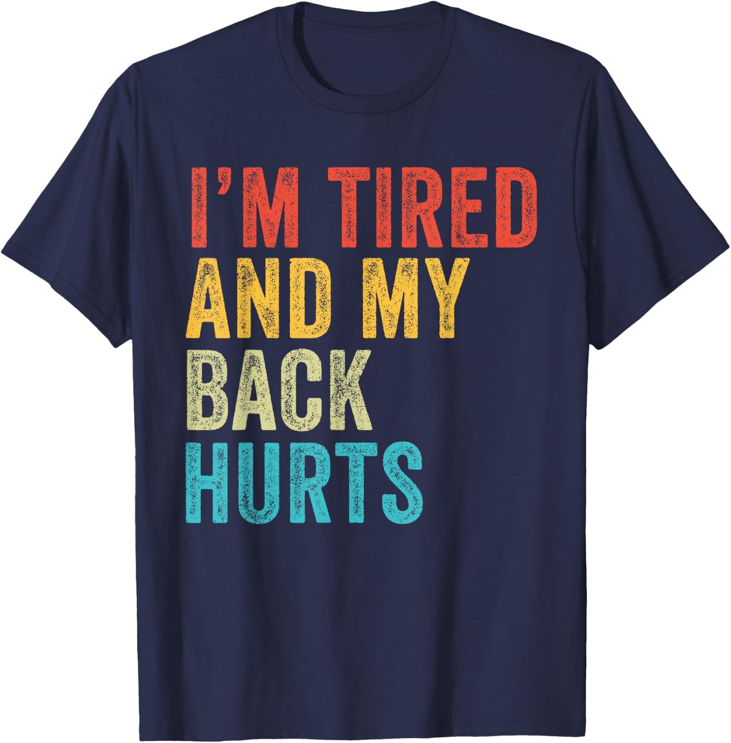 I'm Tired And My Back Hurts Joke Sarcastic Family Funny T-Shirt - T-Shirt | Navy