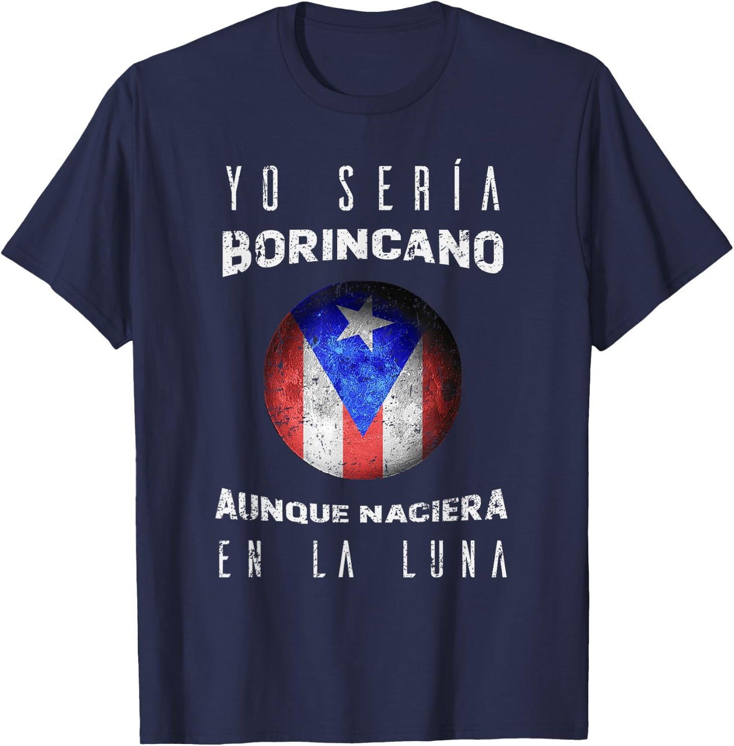 Yo Seria Borincano Aunque Naciera En La Luna Boricua Shirt T-Shirt - T-Shirt | Navy