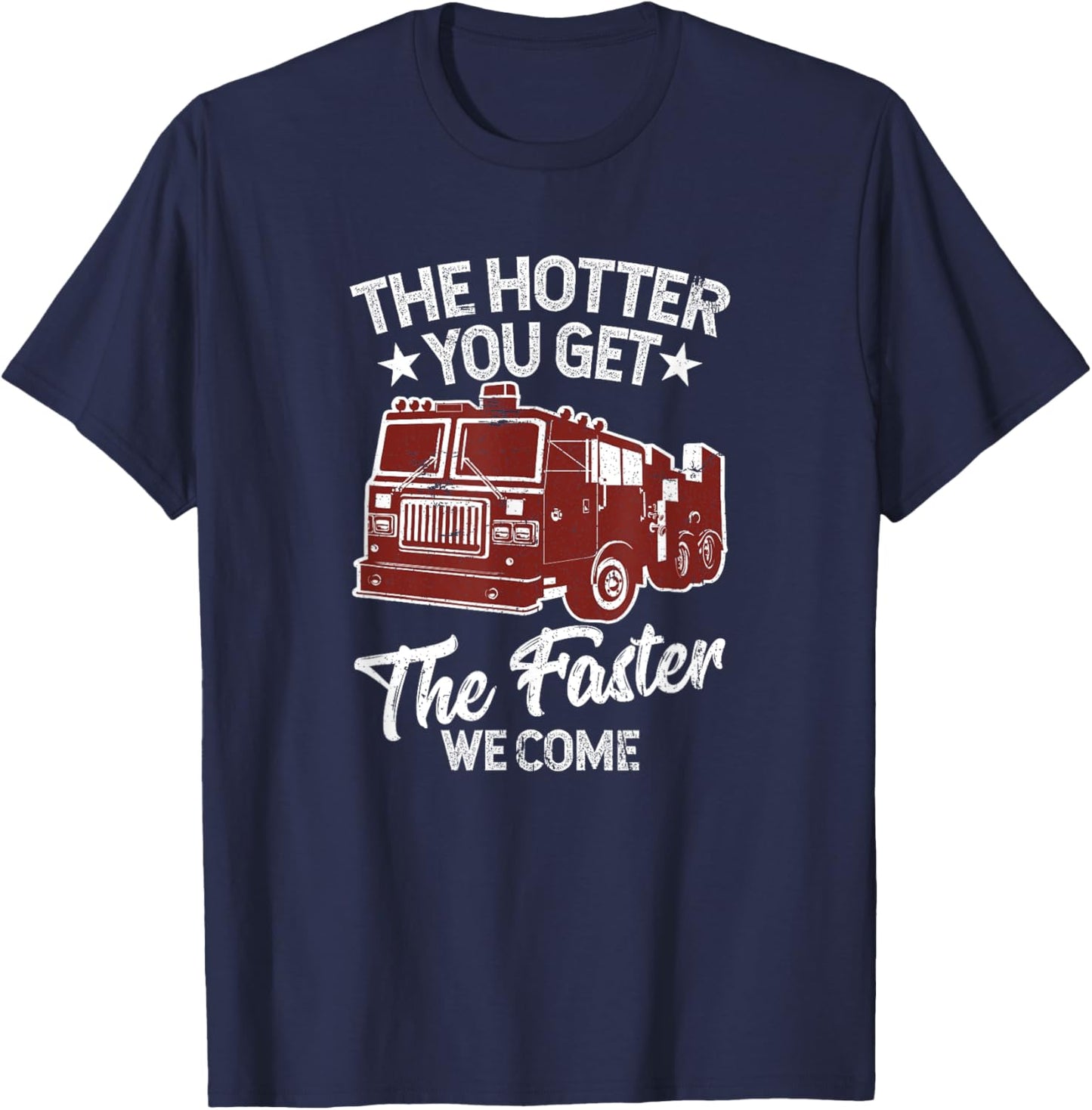 The Hotter You Get The Faster We Come Funny Firefighter T-Shirt - T-Shirt | Navy