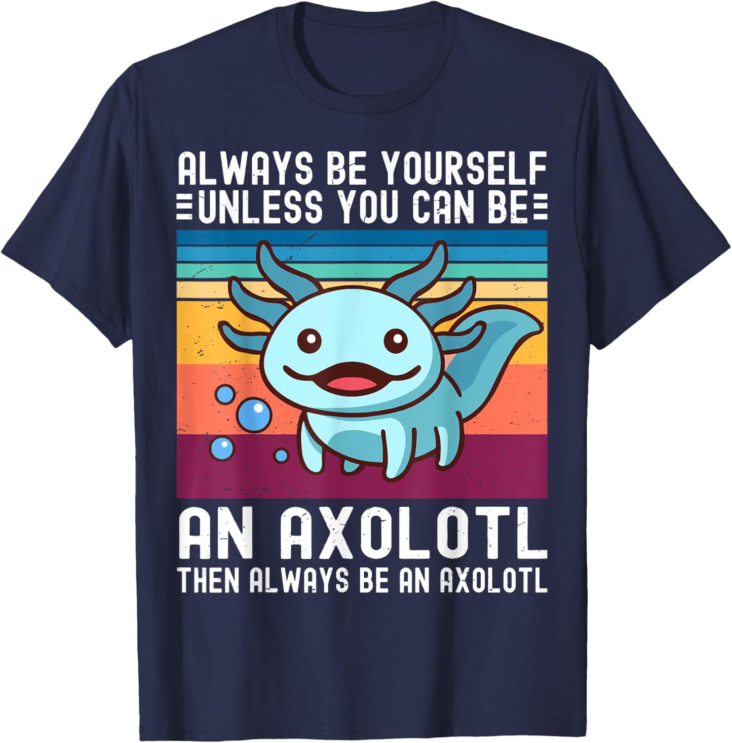 Cute Axolotl Always Be Yourself Unless You Can Be An Axolotl T-Shirt - T-Shirt | Navy