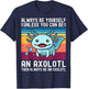 Cute Axolotl Always Be Yourself Unless You Can Be An Axolotl T-Shirt - T-Shirt | Navy