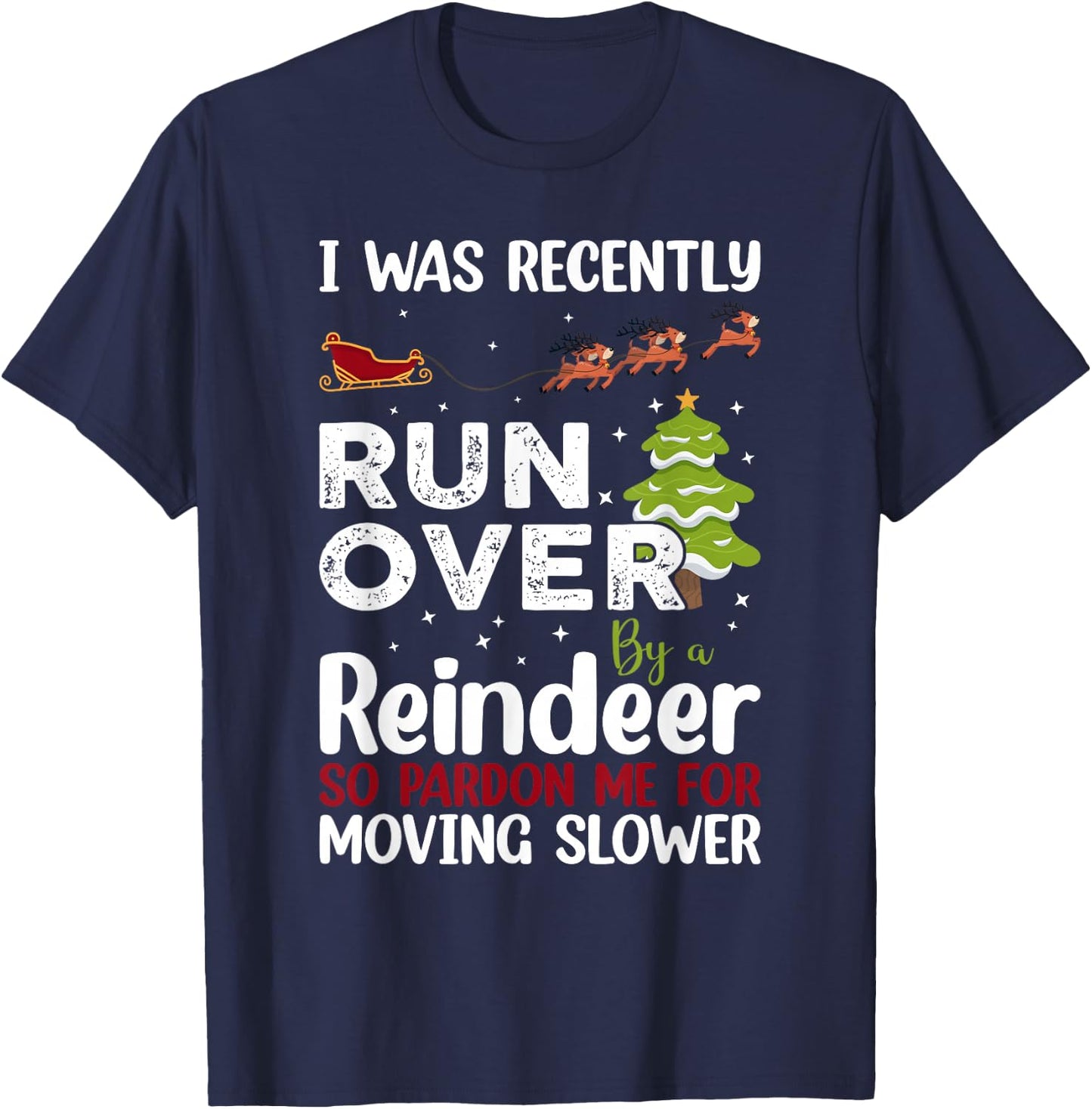 I Was Recently Run Over By A Reindeer Christmas So Pardon T-Shirt - T-Shirt | Navy